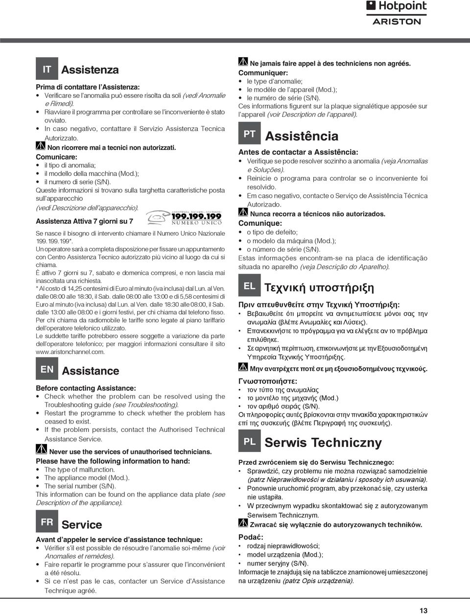 ); il numero di serie (S/N). Queste informazioni si trovano sulla targhetta caratteristiche posta sull apparecchio (vedi Descrizione dell apparecchio).