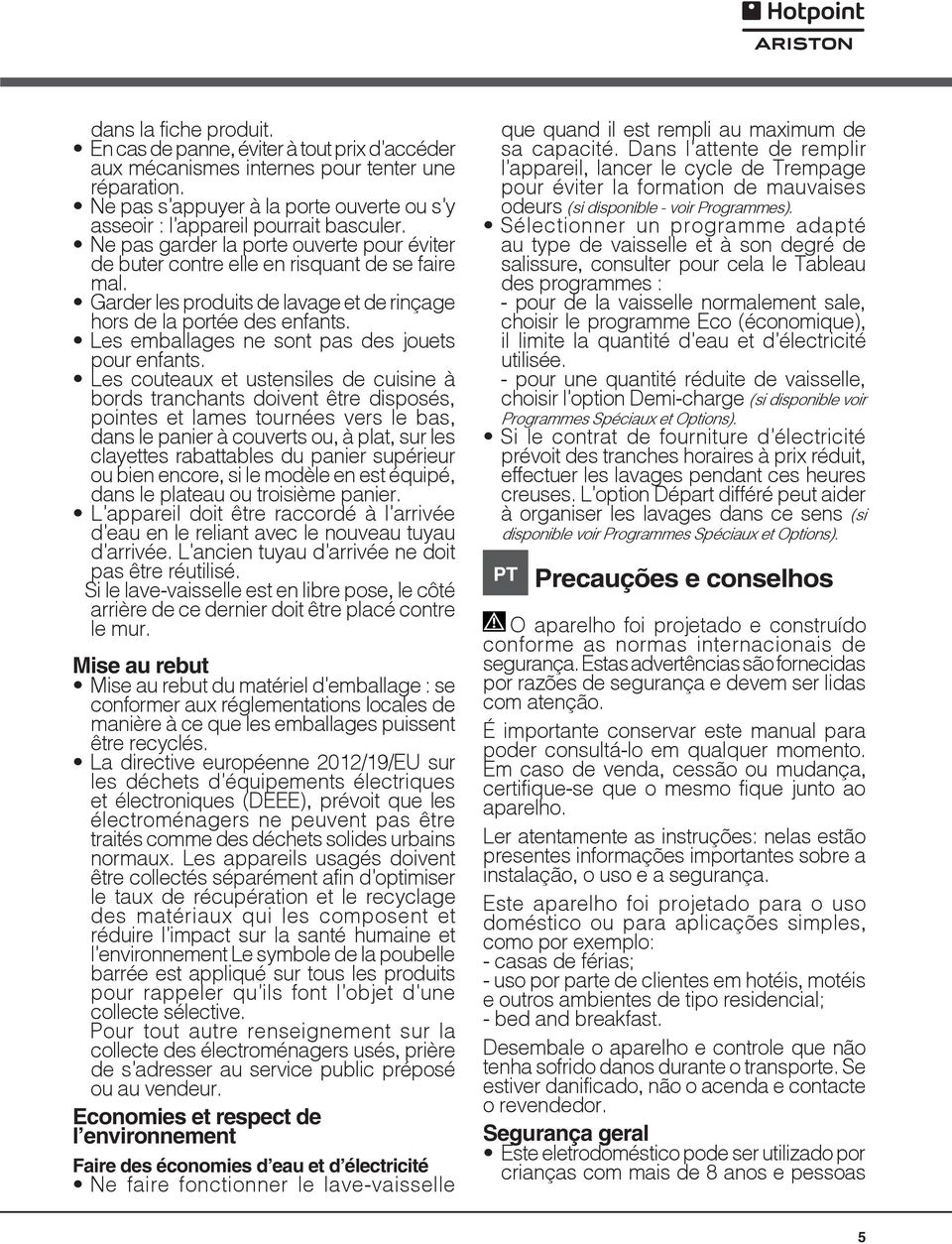 Garder les produits de lavage et de rinçage hors de la portée des enfants. Les emballages ne sont pas des jouets pour enfants.