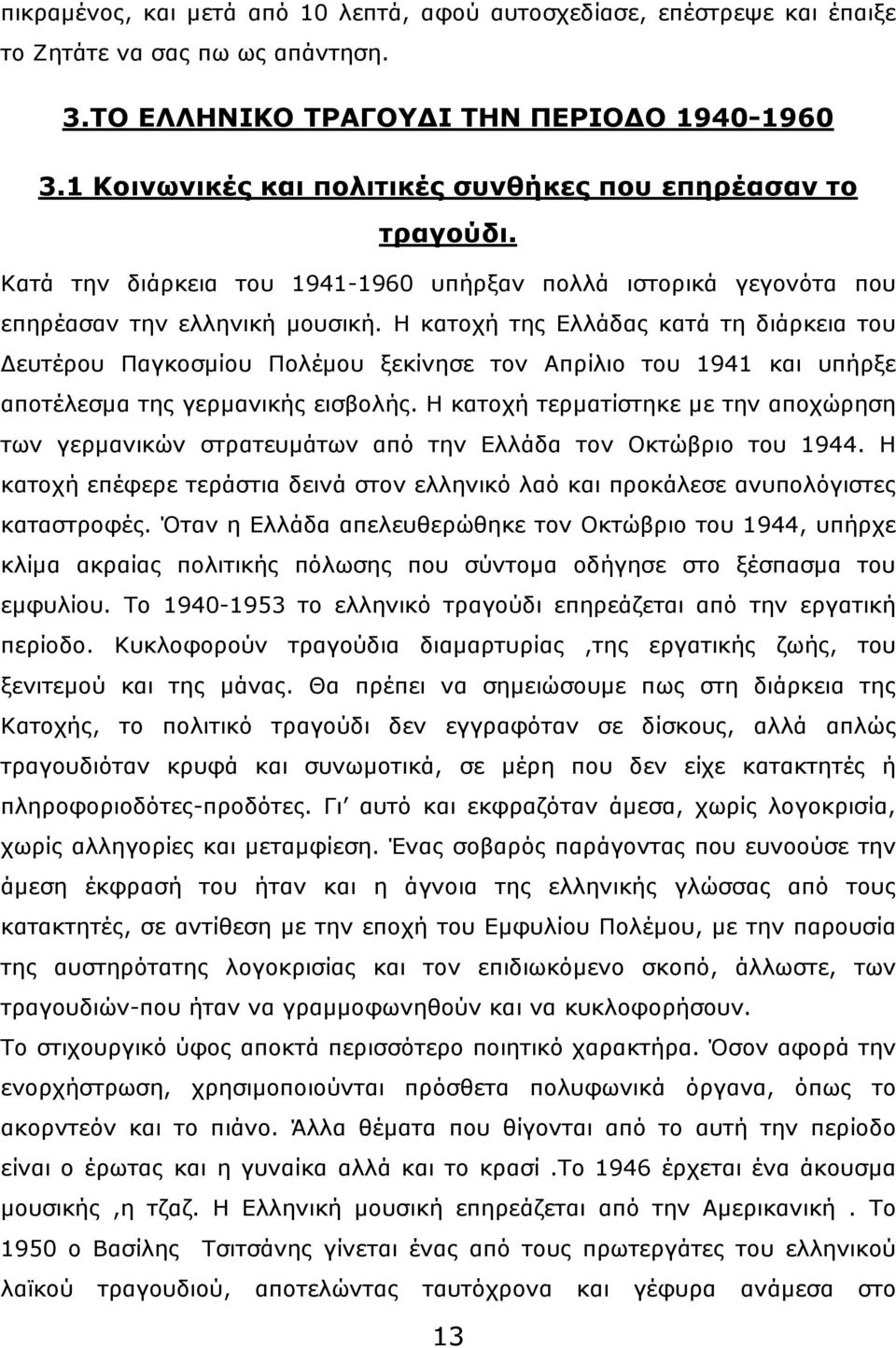 Η κατοχή της Ελλάδας κατά τη διάρκεια του ευτέρου Παγκοσµίου Πολέµου ξεκίνησε τον Απρίλιο του 1941 και υπήρξε αποτέλεσµα της γερµανικής εισβολής.