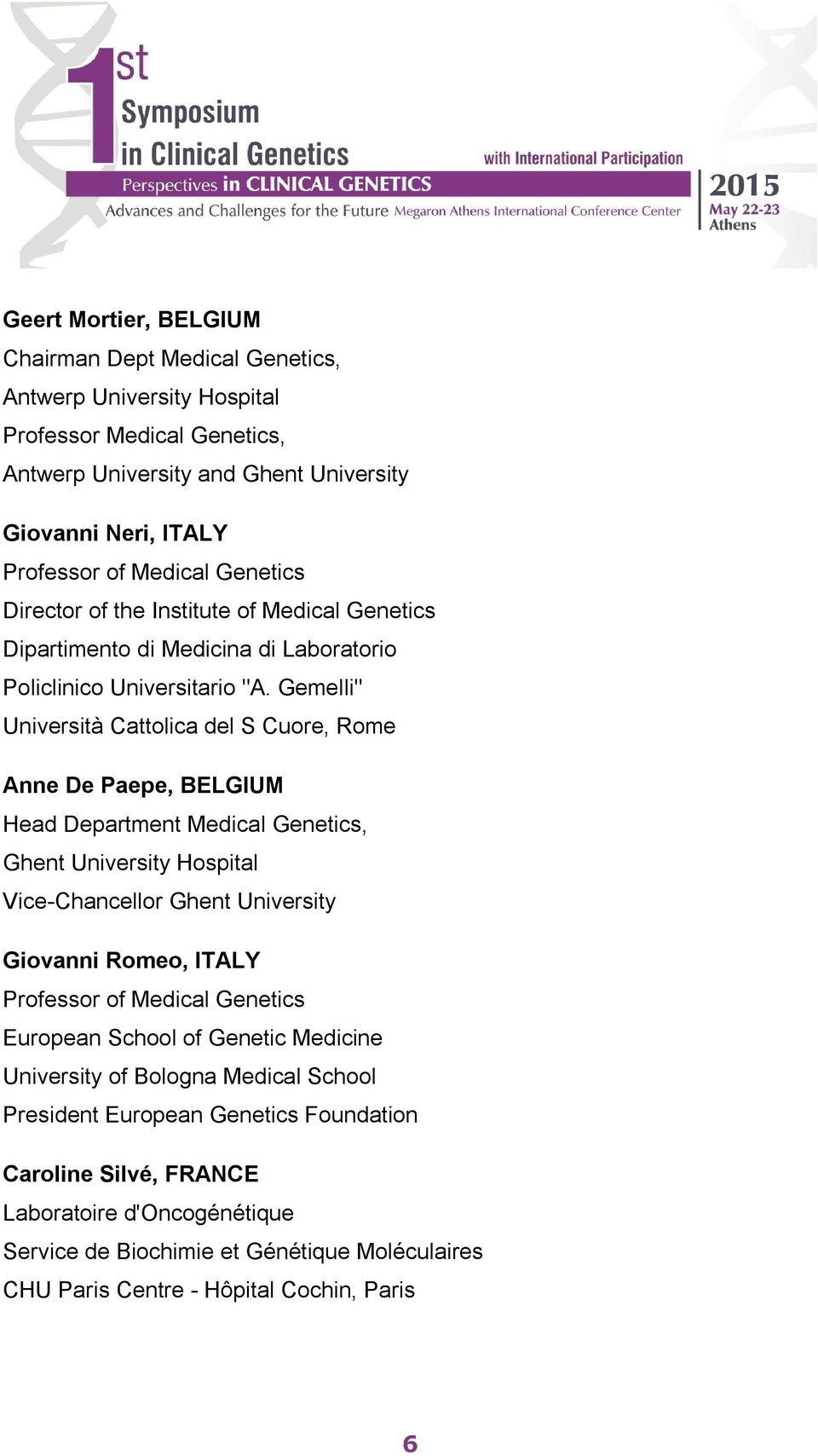 Gemelli" Università Cattolica del S Cuore, Rome Anne De Paepe, BELGIUM Head Department Medical Genetics, Ghent University Hospital Vice-Chancellor Ghent University Giovanni Romeo, ITALY Professor