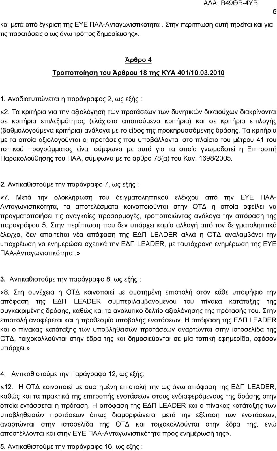 Τα κριτήρια για την αξιολόγηση των προτάσεων των δυνητικών δικαιούχων διακρίνονται σε κριτήρια επιλεξιµότητας (ελάχιστα απαιτούµενα κριτήρια) και σε κριτήρια επιλογής (βαθµολογούµενα κριτήρια)