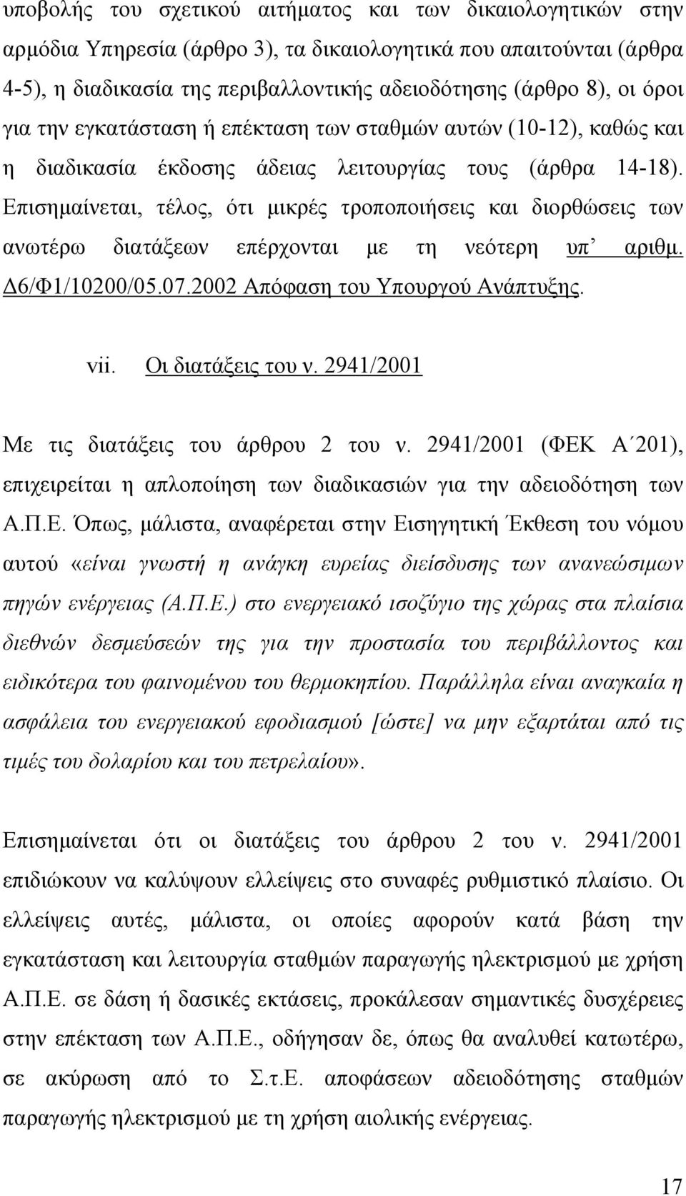 Επισηµαίνεται, τέλος, ότι µικρές τροποποιήσεις και διορθώσεις των ανωτέρω διατάξεων επέρχονται µε τη νεότερη υπ αριθµ. 6/Φ1/10200/05.07.2002 Απόφαση του Υπουργού Ανάπτυξης. vii. Οι διατάξεις του ν.