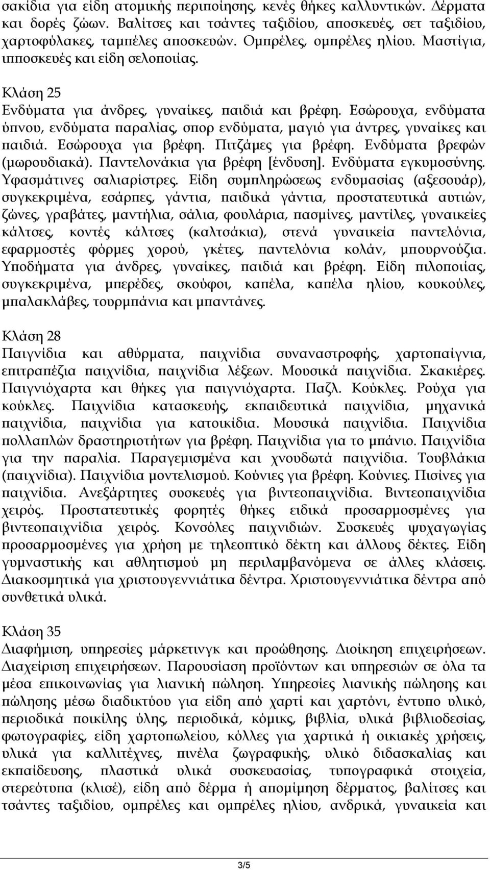 Εσώρουχα, ενδύματα ύπνου, ενδύματα παραλίας, σπορ ενδύματα, μαγιό για άντρες, γυναίκες και παιδιά. Εσώρουχα για βρέφη. Πιτζάμες για βρέφη. Ενδύματα βρεφών (μωρουδιακά).