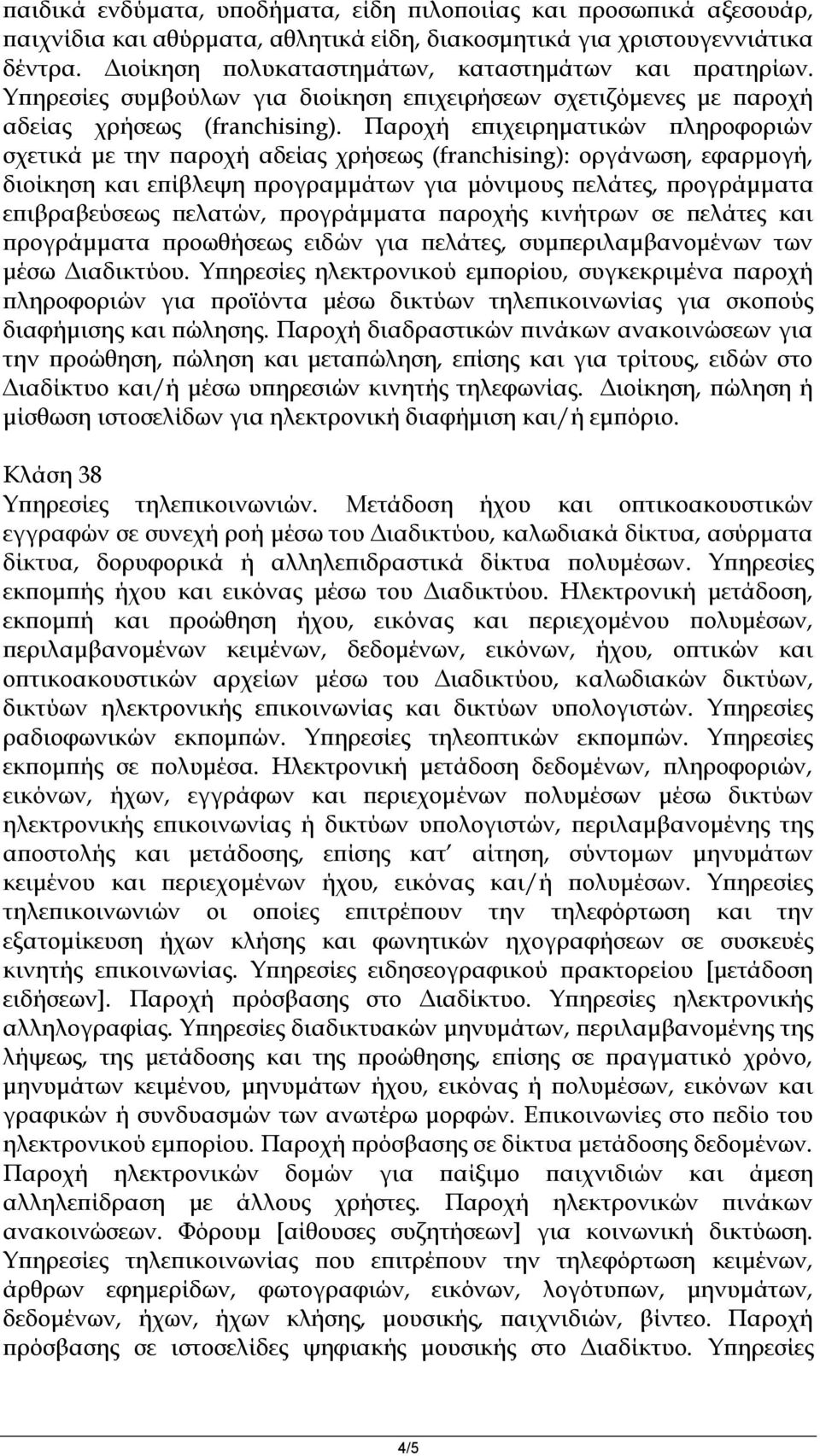 Παροχή επιχειρηματικών πληροφοριών σχετικά με την παροχή αδείας χρήσεως (franchising): οργάνωση, εφαρμογή, διοίκηση και επίβλεψη προγραμμάτων για μόνιμους πελάτες, προγράμματα επιβραβεύσεως πελατών,