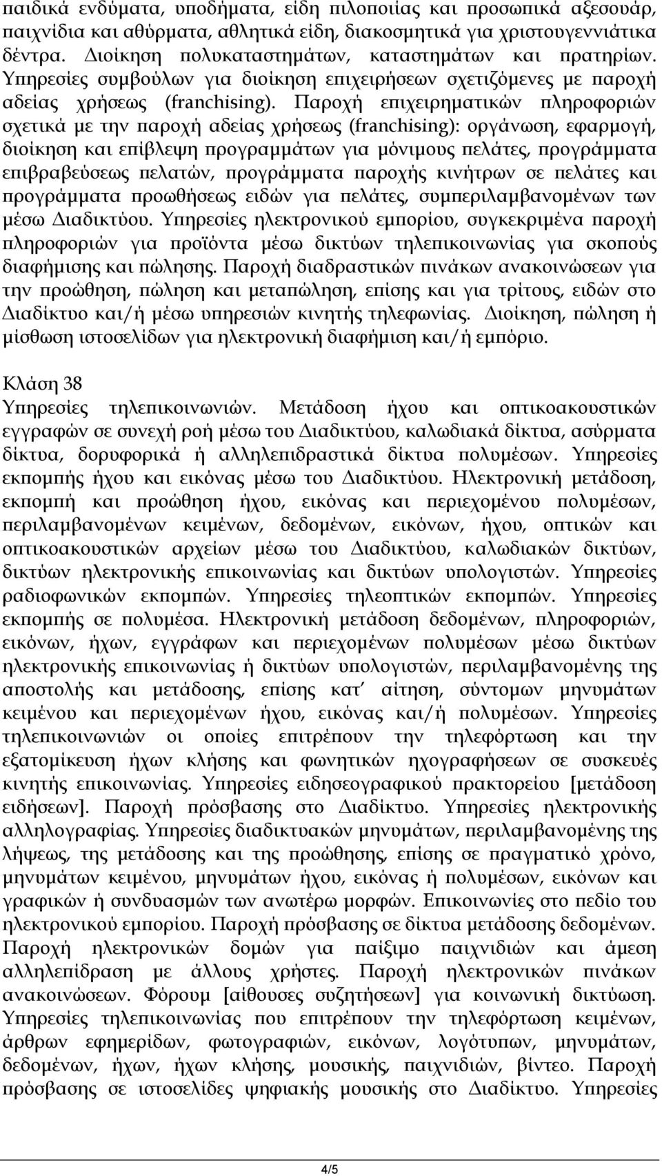 Παροχή επιχειρηματικών πληροφοριών σχετικά με την παροχή αδείας χρήσεως (franchising): οργάνωση, εφαρμογή, διοίκηση και επίβλεψη προγραμμάτων για μόνιμους πελάτες, προγράμματα επιβραβεύσεως πελατών,