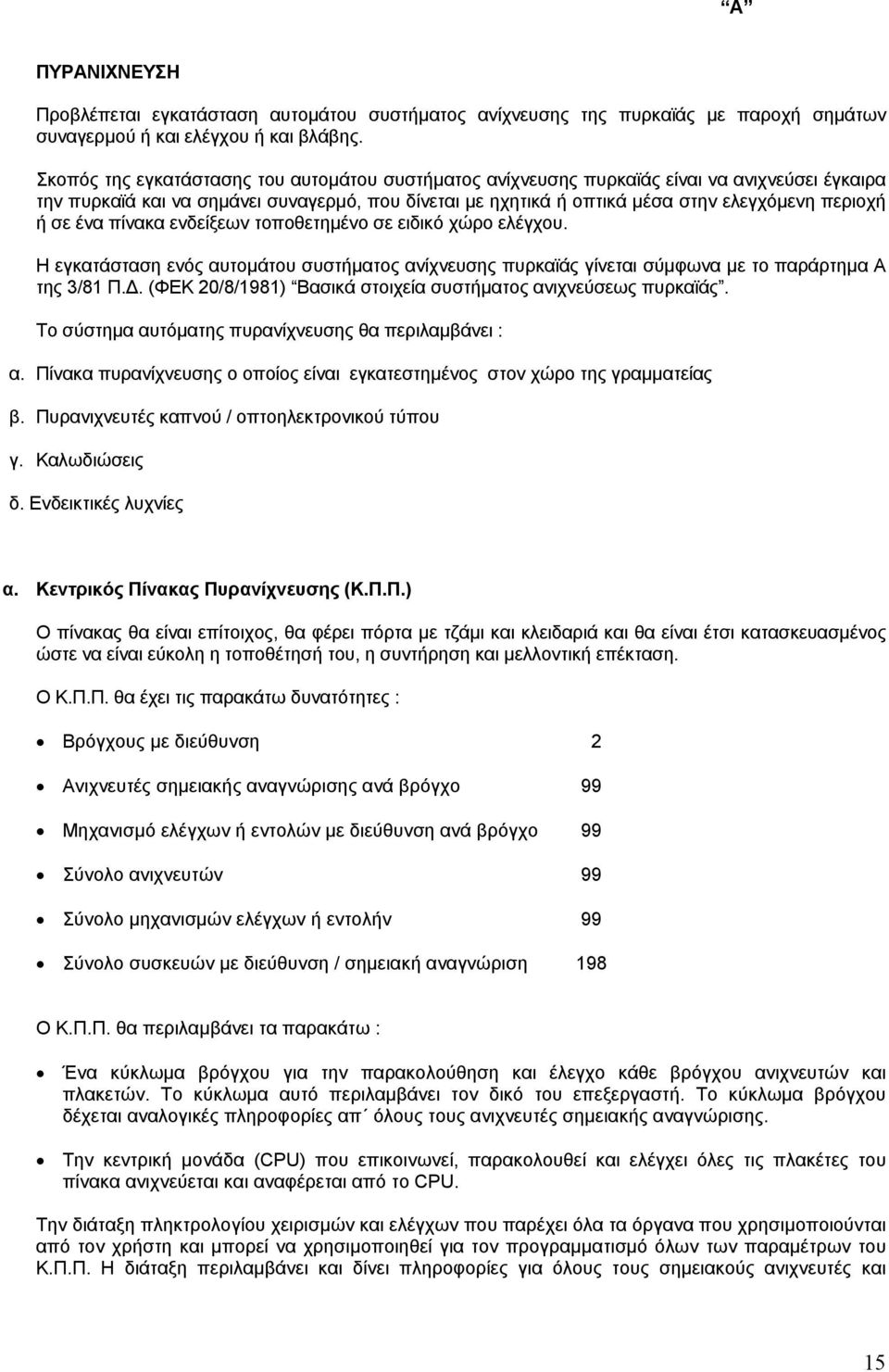 σε ένα πίνακα ενδείξεων τοποθετηµένο σε ειδικό χώρο ελέγχου. Η εγκατάσταση ενός αυτοµάτου συστήµατος ανίχνευσης πυρκαϊάς γίνεται σύµφωνα µε το παράρτηµα Α της 3/81 Π.