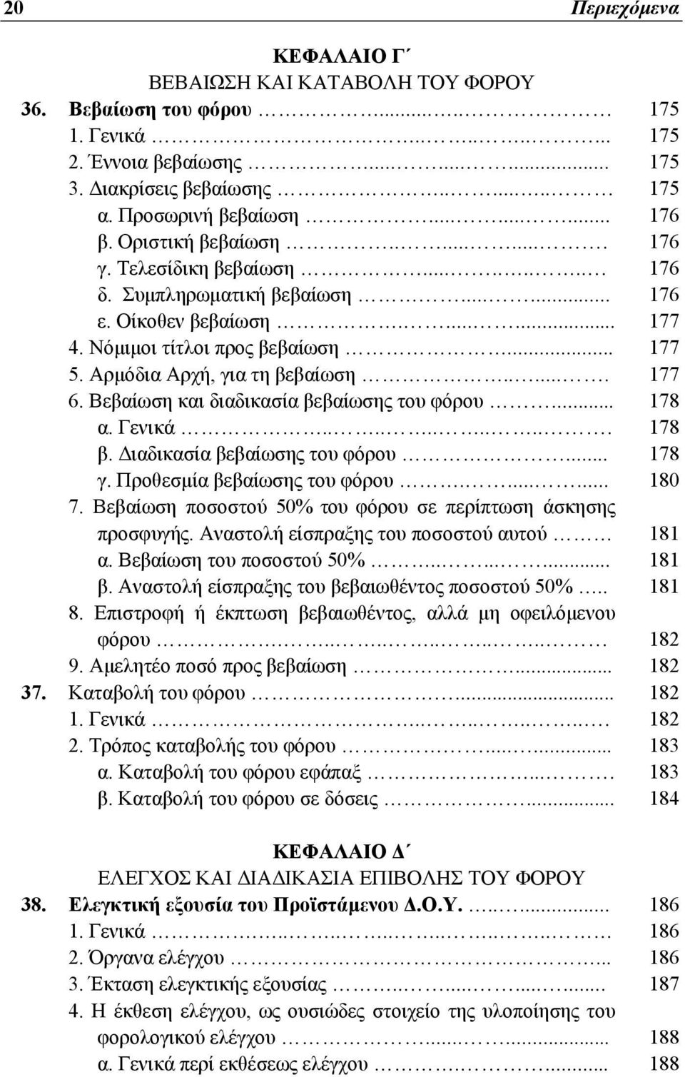 Νόμιμοι τίτλοι προς βεβαίωση... 177 5. Αρμόδια Αρχή, για τη βεβαίωση...... 177 6. Βεβαίωση και διαδικασία βεβαίωσης του φόρου... 178 α. Γενικά........... 178 β. Διαδικασία βεβαίωσης του φόρου... 178 γ.