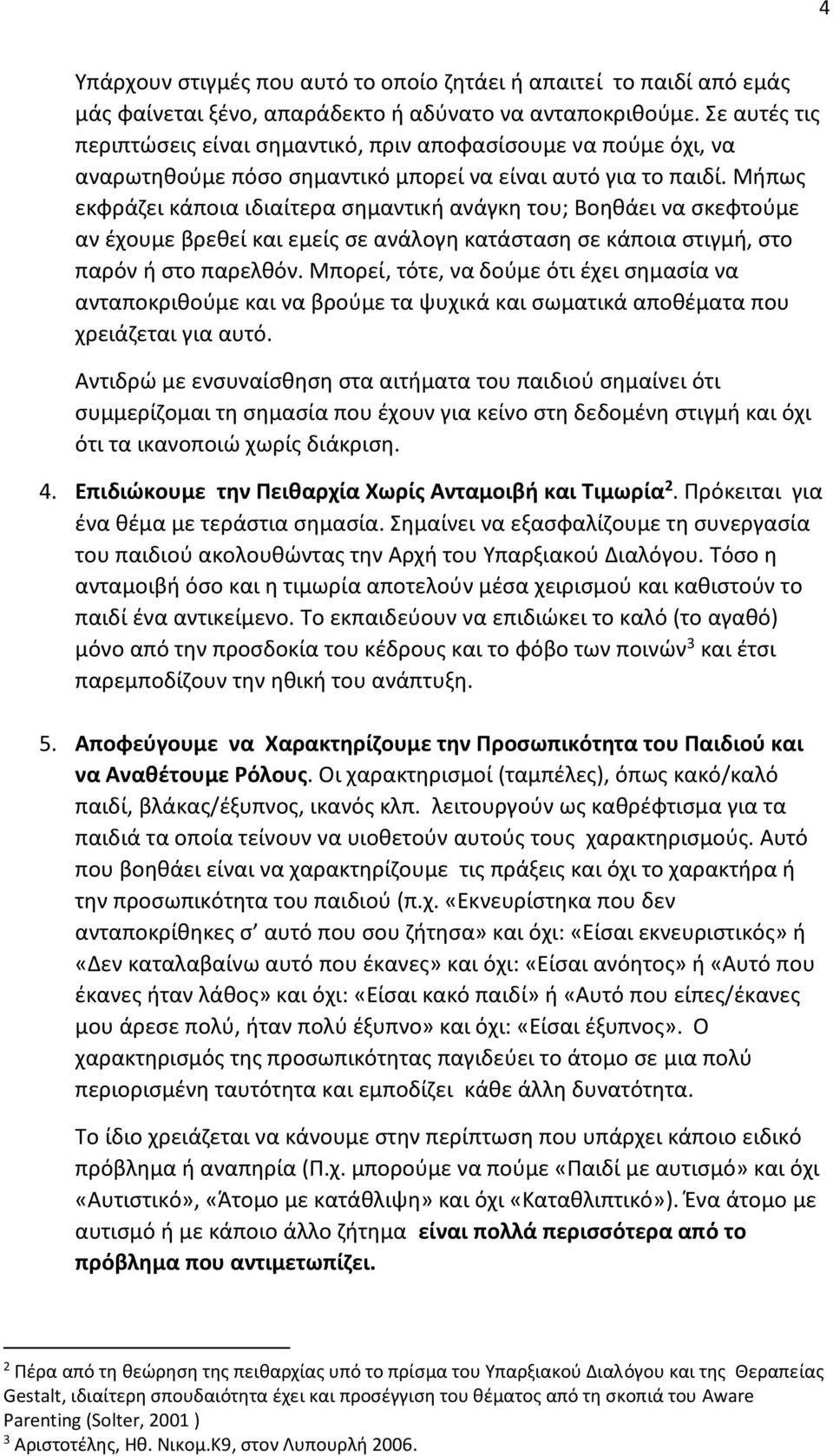 Μήπως εκφράζει κάποια ιδιαίτερα σημαντική ανάγκη του; Βοηθάει να σκεφτούμε αν έχουμε βρεθεί και εμείς σε ανάλογη κατάσταση σε κάποια στιγμή, στο παρόν ή στο παρελθόν.