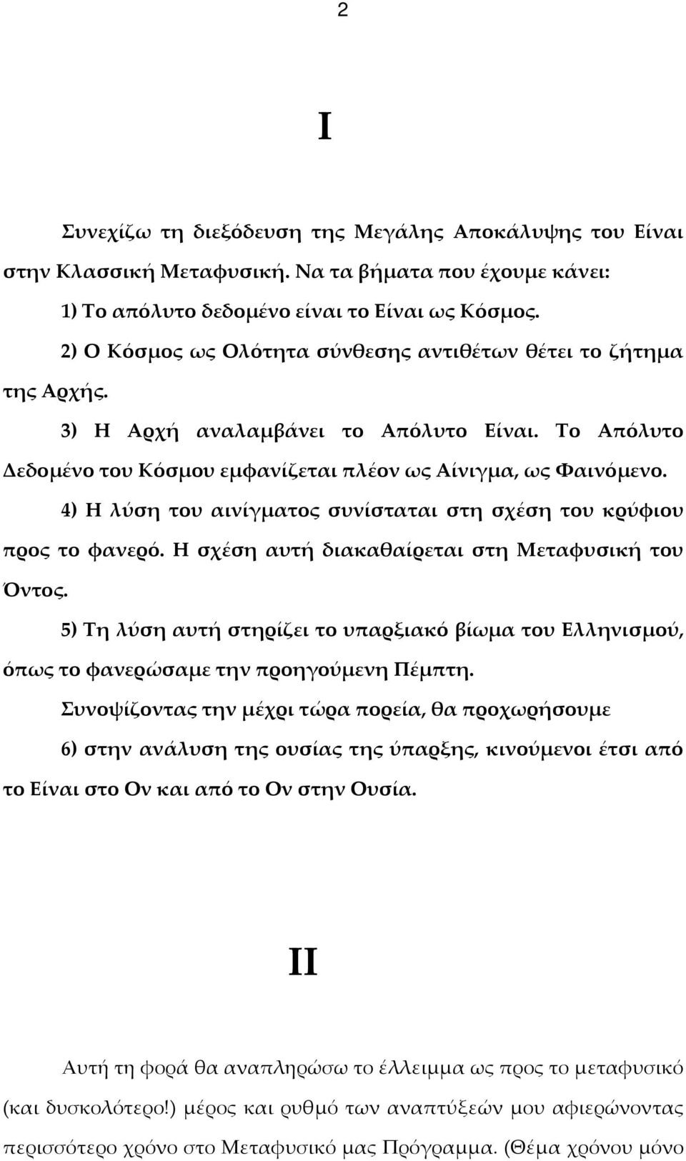 4) Η λύση του αινίγματος συνίσταται στη σχέση του κρύφιου προς το φανερό. Η σχέση αυτή διακαθαίρεται στη Μεταφυσική του Όντος.