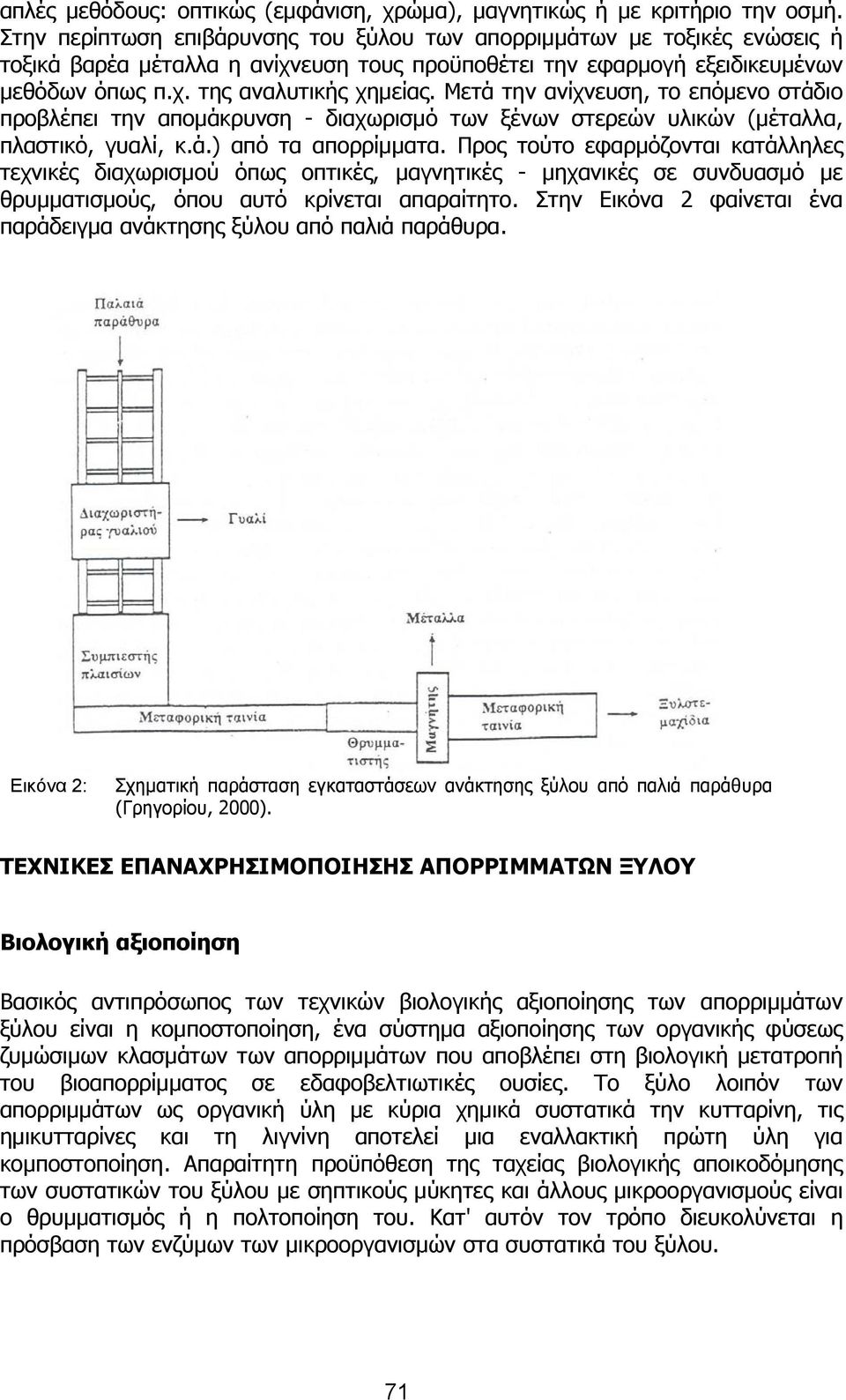 Μετά την ανίχνευση, το επόμενο στάδιο προβλέπει την απομάκρυνση - διαχωρισμό των ξένων στερεών υλικών (μέταλλα, πλαστικό, γυαλί, κ.ά.) από τα απορρίμματα.