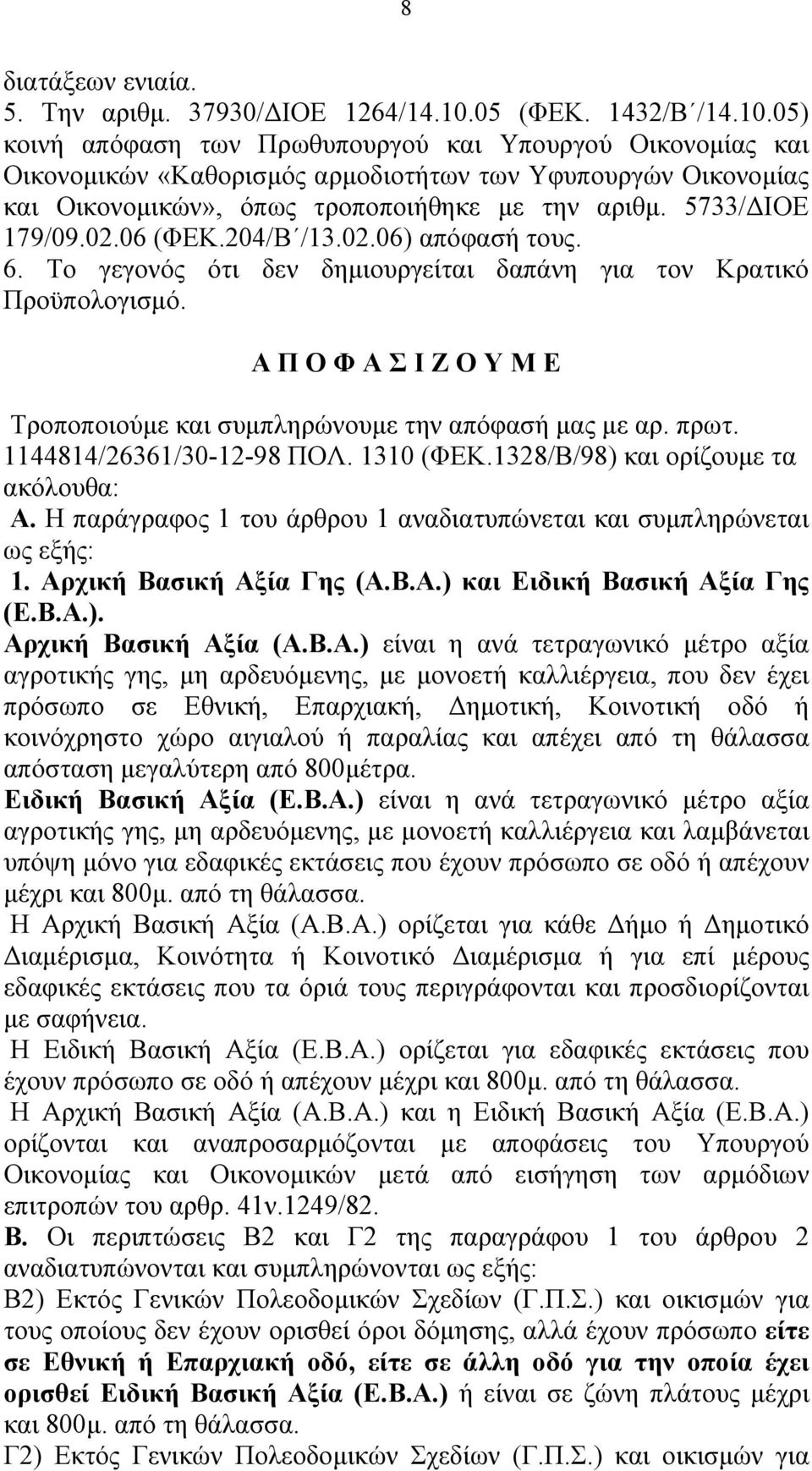 5733/ΔΙΟΕ 179/09.02.06 (ΦΕΚ.204/Β /13.02.06) απόφασή τους. 6. Το γεγονός ότι δεν δημιουργείται δαπάνη για τον Κρατικό Προϋπολογισμό.