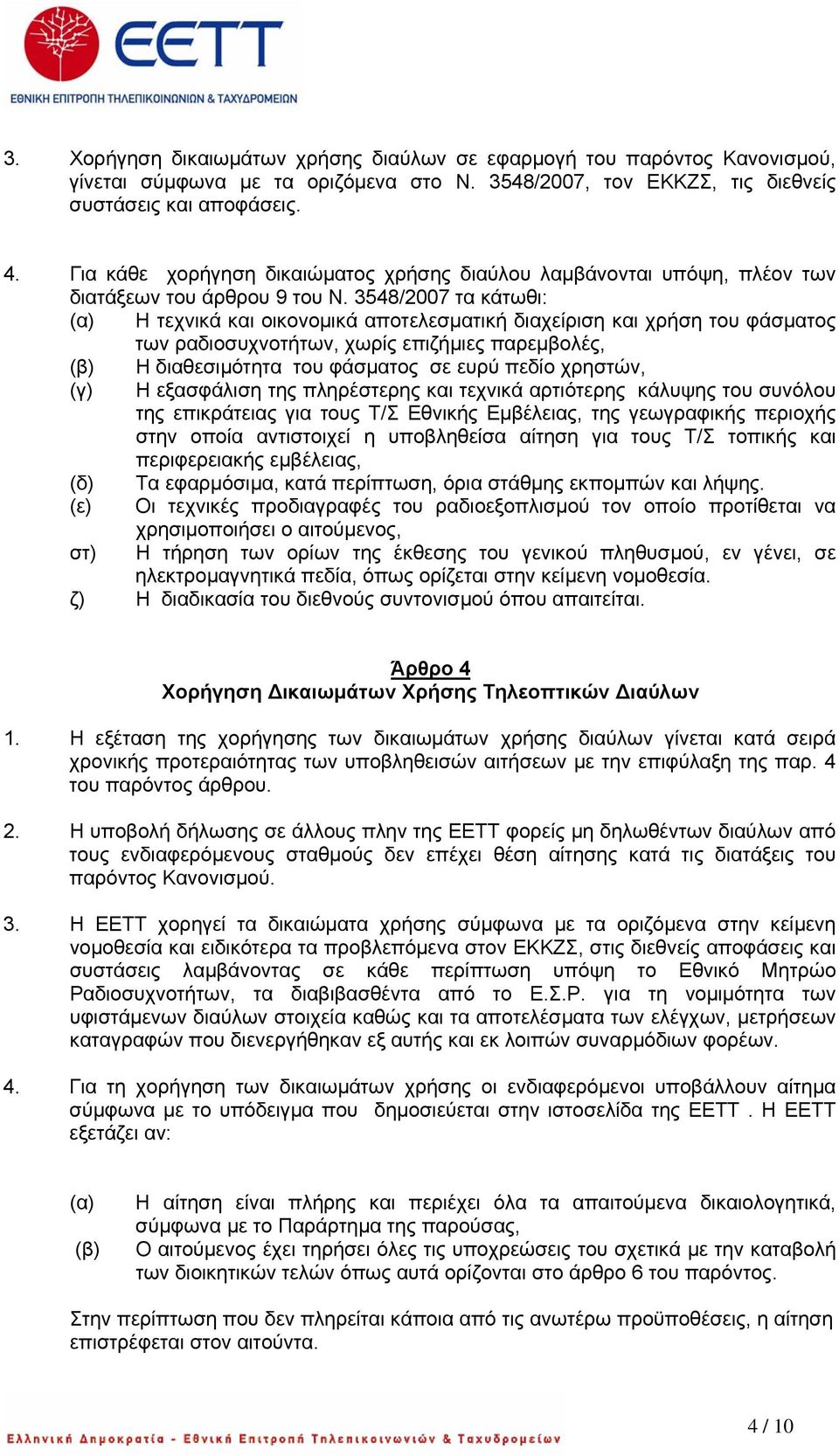 3548/2007 τα κάτωθι: (α) Η τεχνικά και οικονομικά αποτελεσματική διαχείριση και χρήση του φάσματος των ραδιοσυχνοτήτων, χωρίς επιζήμιες παρεμβολές, (β) Η διαθεσιμότητα του φάσματος σε ευρύ πεδίο