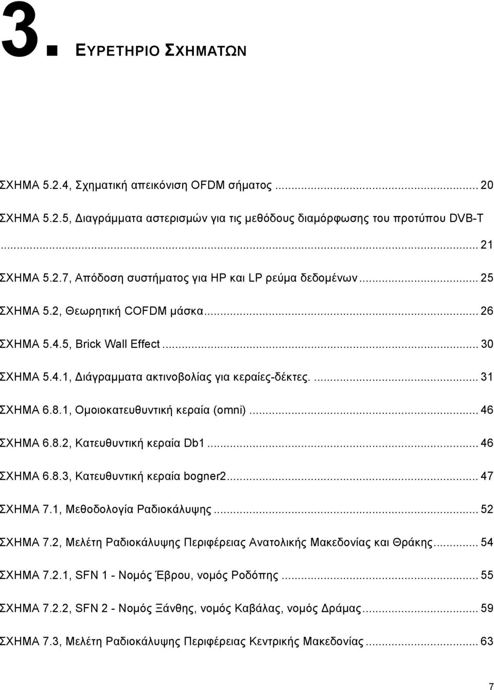 .. 46 ΣΧΗΜΑ 6.8.2, Κατευθυντική κεραία Db1... 46 ΣΧΗΜΑ 6.8.3, Κατευθυντική κεραία bogner2... 47 ΣΧΗΜΑ 7.1, Μεθοδολογία Ραδιοκάλυψης... 52 ΣΧΗΜΑ 7.
