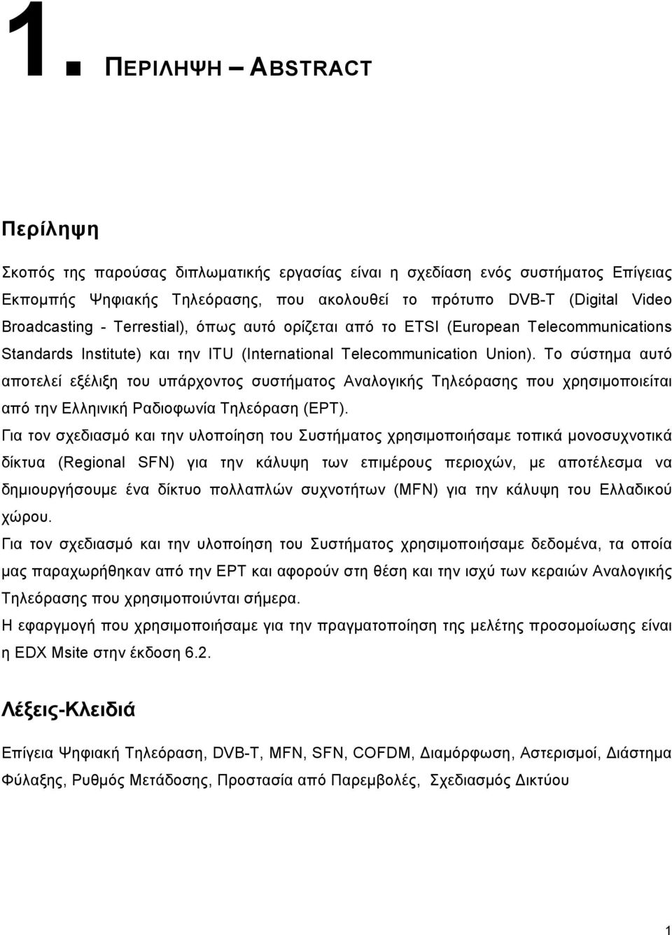 Το σύστημα αυτό αποτελεί εξέλιξη του υπάρχοντος συστήματος Αναλογικής Τηλεόρασης που χρησιμοποιείται από την Ελληινική Ραδιοφωνία Τηλεόραση (ΕΡΤ).