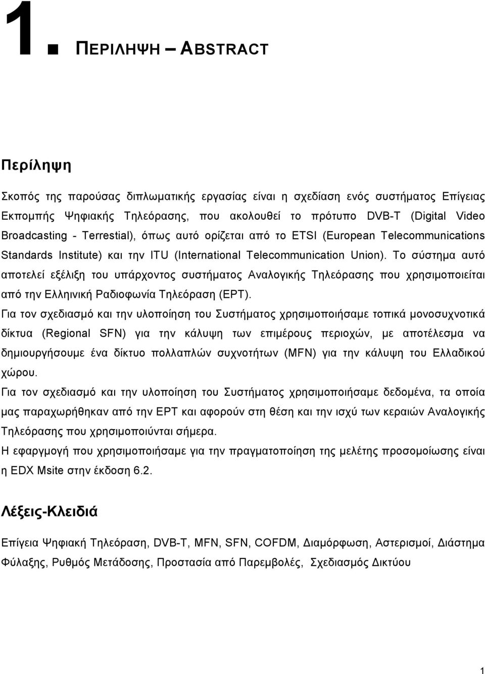 Το σύστημα αυτό αποτελεί εξέλιξη του υπάρχοντος συστήματος Αναλογικής Τηλεόρασης που χρησιμοποιείται από την Ελληινική Ραδιοφωνία Τηλεόραση (ΕΡΤ).