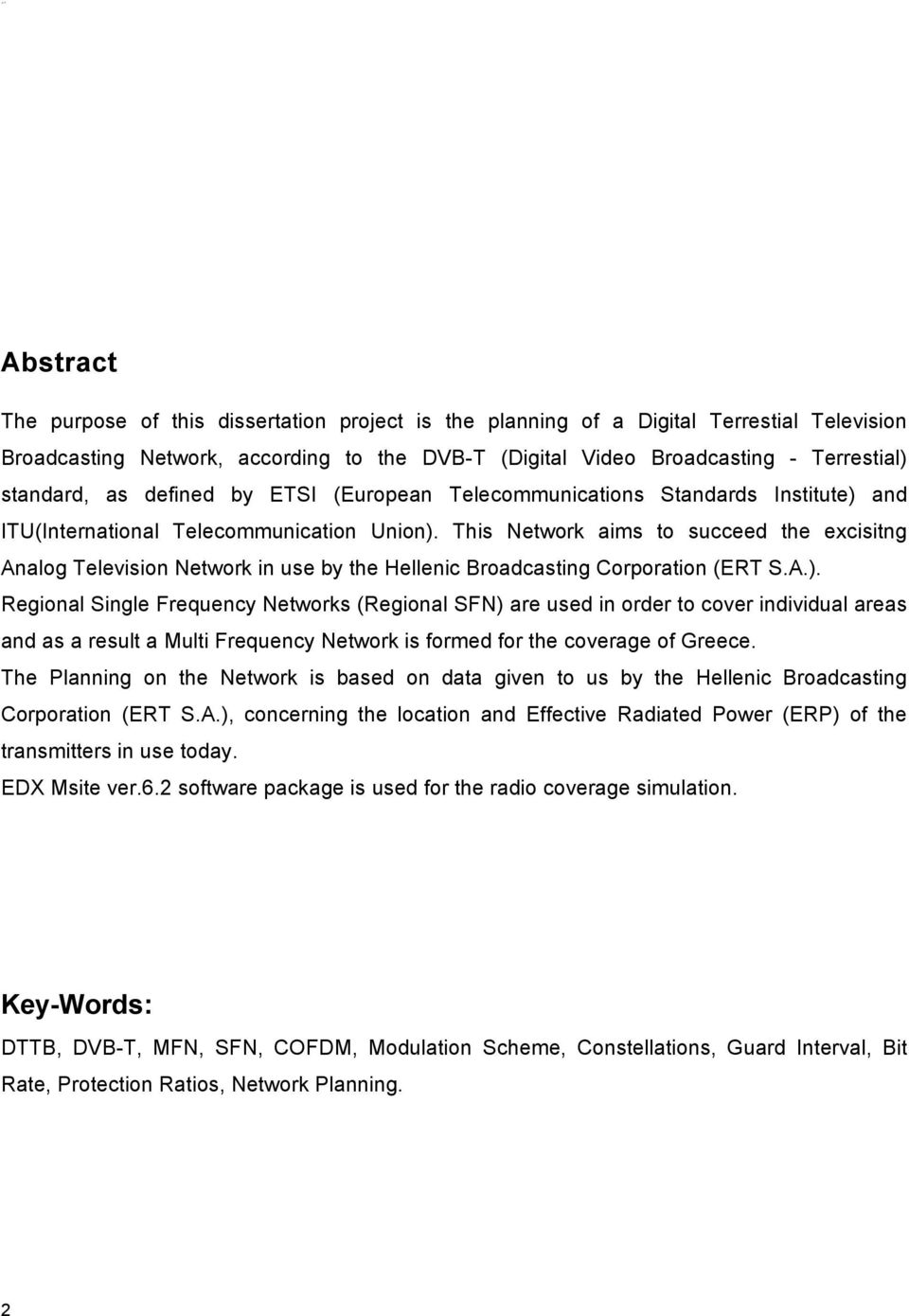 This Network aims to succeed the excisitng Analog Television Network in use by the Hellenic Broadcasting Corporation (ERT S.A.).