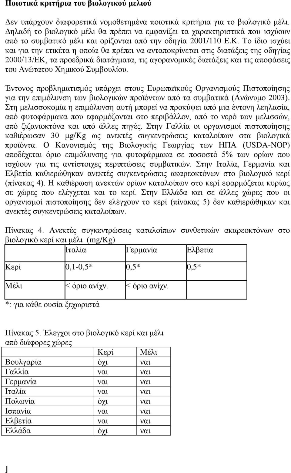 Τν ίδην ηζρχεη θαη γηα ηελ εηηθέηα ε νπνία ζα πξέπεη λα αληαπνθξίλεηαη ζηηο δηαηάμεηο ηεο νδεγίαο 2000/13/ΔΚ, ηα πξνεδξηθά δηαηάγκαηα, ηηο αγνξαλνκηθέο δηαηάμεηο θαη ηηο απνθάζεηο ηνπ Αλψηαηνπ