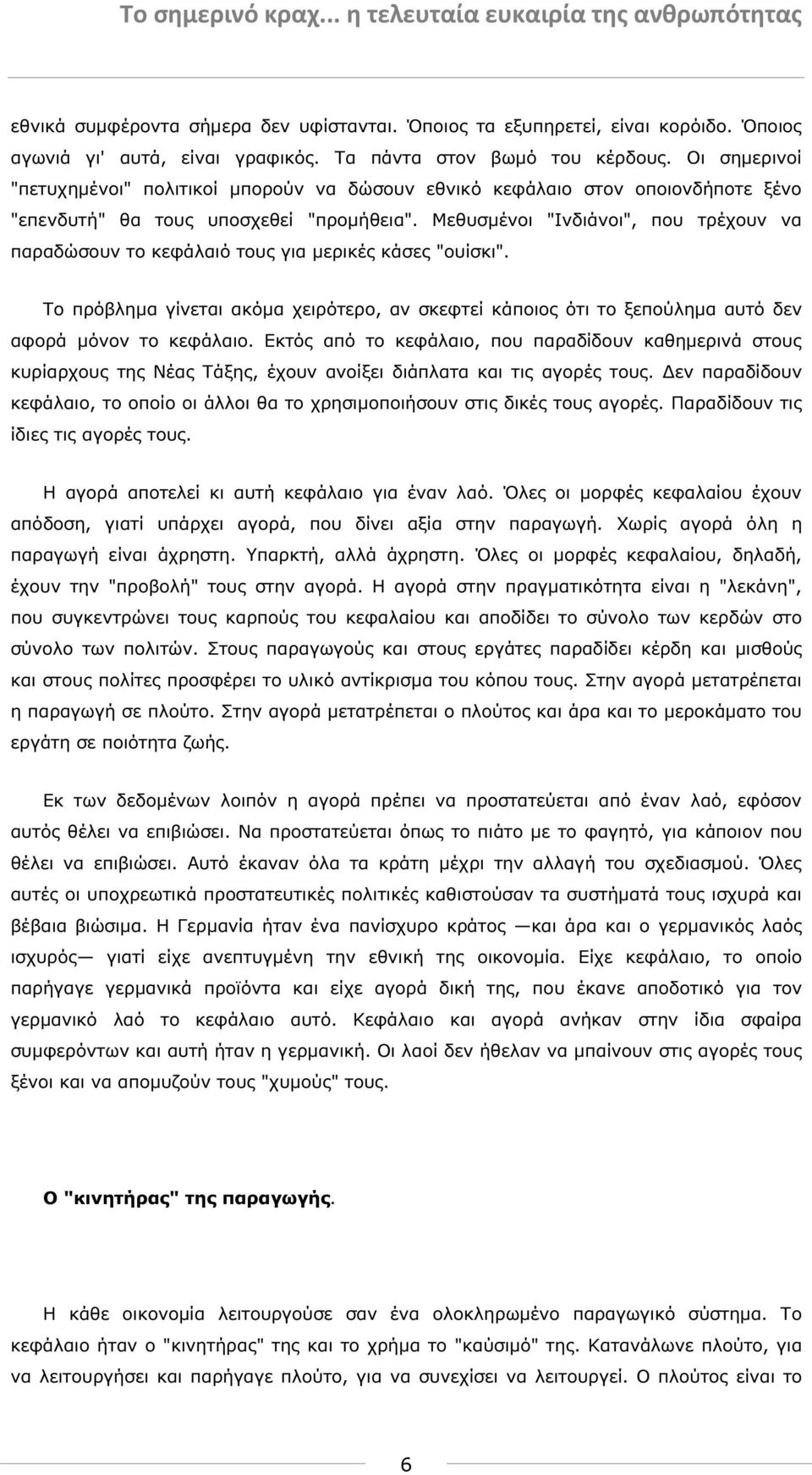 Μεθυσµένοι "Ινδιάνοι", που τρέχουν να παραδώσουν το κεφάλαιό τους για µερικές κάσες "ουίσκι". Το πρόβληµα γίνεται ακόµα χειρότερο, αν σκεφτεί κάποιος ότι το ξεπούληµα αυτό δεν αφορά µόνον το κεφάλαιο.