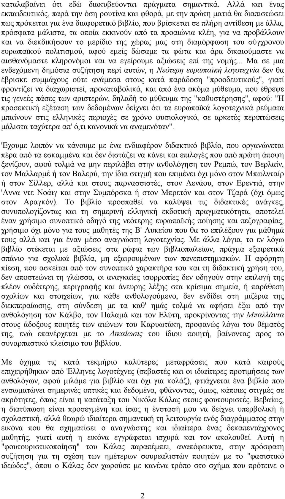 οποία εκκινούν από τα προαιώνια κλέη, για να προβάλλουν και να διεκδικήσουν το µερίδιο της χώρας µας στη διαµόρφωση του σύγχρονου ευρωπαϊκού πολιτισµού, αφού εµείς δώσαµε τα φώτα και άρα δικαιούµαστε