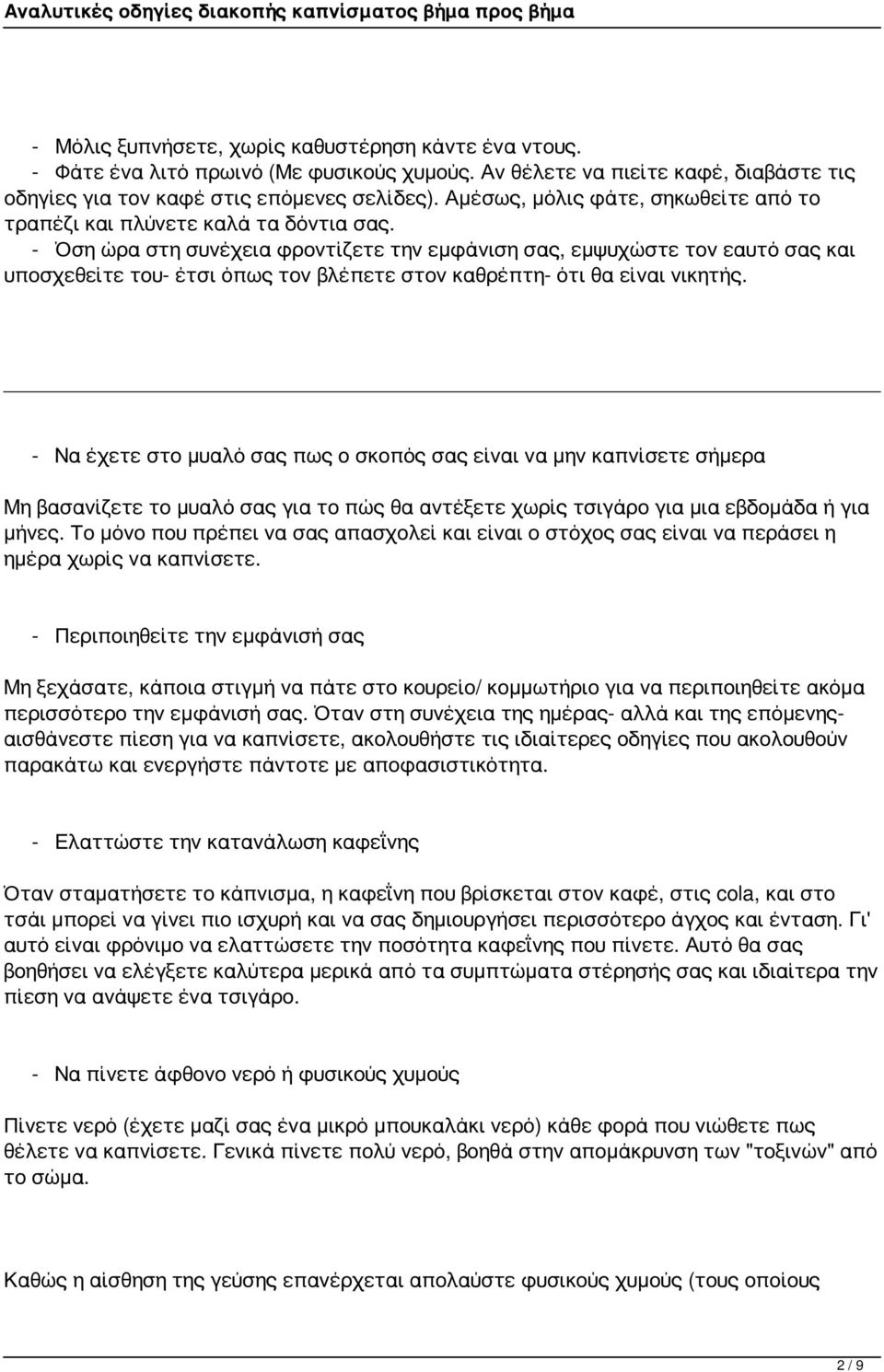 - Όση ώρα στη συνέχεια φροντίζετε την εμφάνιση σας, εμψυχώστε τον εαυτό σας και υποσχεθείτε του- έτσι όπως τον βλέπετε στον καθρέπτη- ότι θα είναι νικητής.