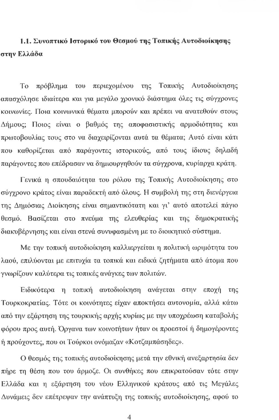 Ποια κοινωνικά θέματα μπορούν και πρέπει να ανατεθούν στους Δήμους; Ποιος είναι ο βαθμός της αποφασιστικής αρμοδιότητας και πρωτοβουλίας τους στο να διαχειρίζονται αυτά τα θέματα; Αυτό είναι κάτι που