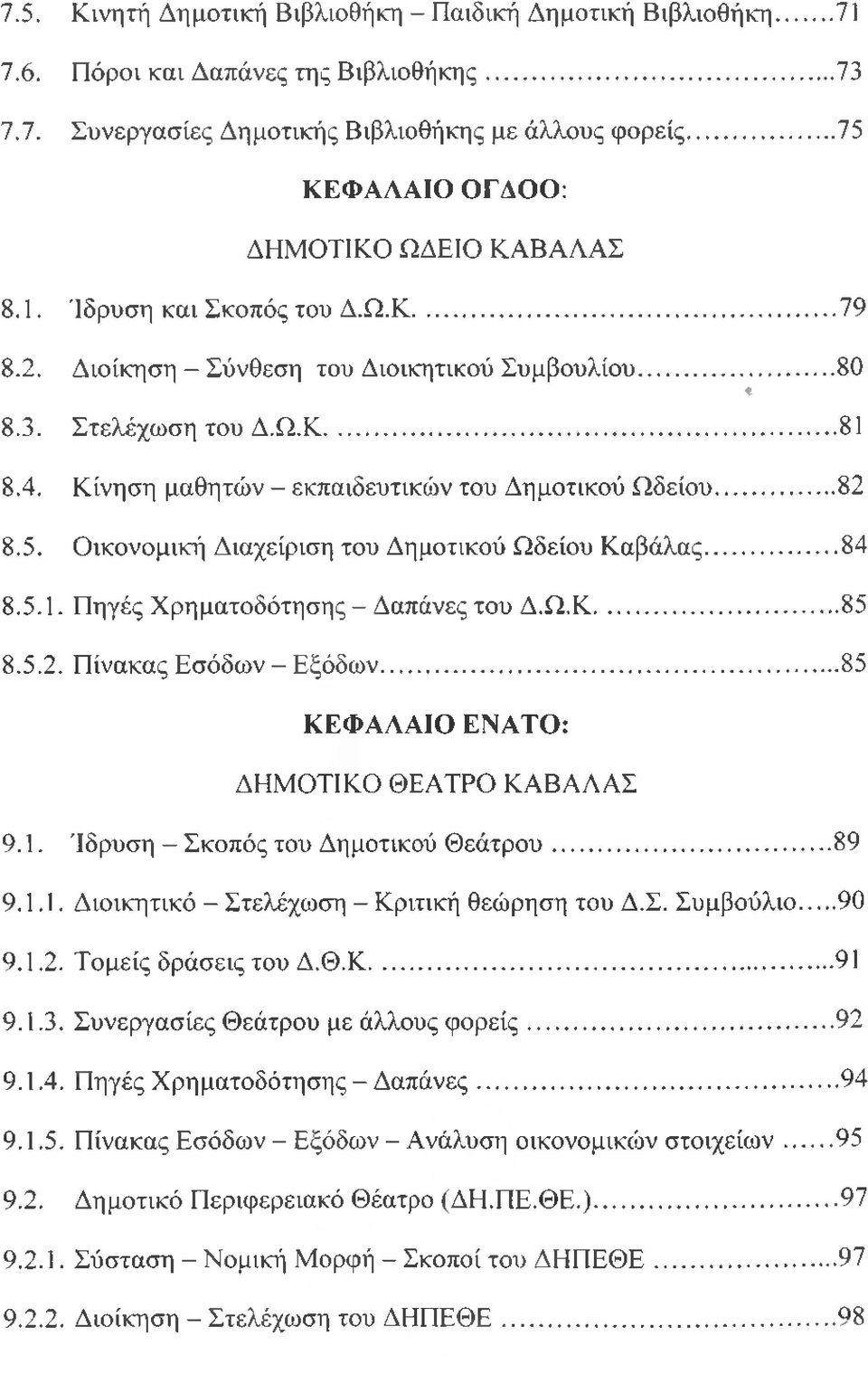 Κίνηση μαθητών - εκπαιδευτικών του Δημοτικού Ωδείου... 82 8.5. Οικονομική Διαχείριση του Δημοτικού Ωδείου Καβάλας... 84 8.5.1. Πηγές Χρηματοδότησης - Δαπάνες του Δ.Ω.Κ...85 8.5.2. Πίνακας Εσόδων - Εξόδων.