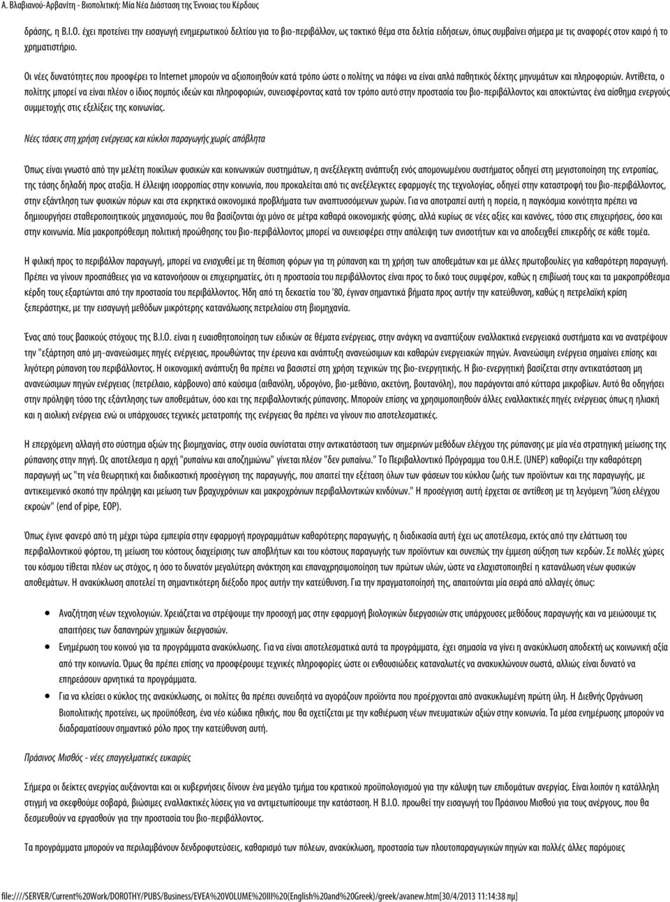 Αντίθετα, ο πολίτης μπορεί να είναι πλέον ο ίδιος πομπός ιδεών και πληροφοριών, συνεισφέροντας κατά τον τρόπο αυτό στην προστασία του βιο-περιβάλλοντος και αποκτώντας ένα αίσθημα ενεργούς συμμετοχής