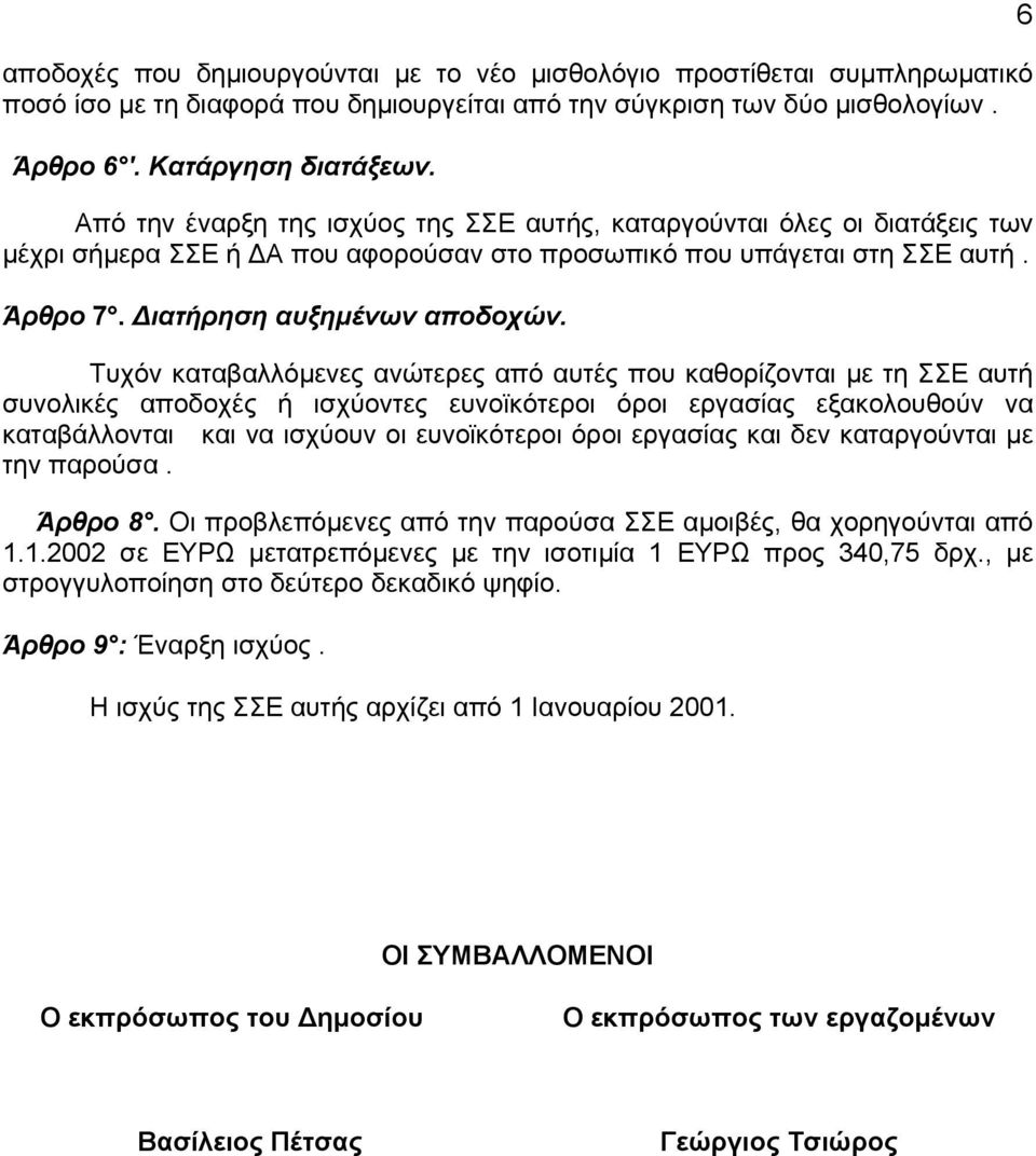 Τυχόν καταβαλλόµενες ανώτερες από αυτές που καθορίζονται µε τη ΣΣΕ αυτή συνολικές αποδοχές ή ισχύοντες ευνοϊκότεροι όροι εργασίας εξακολουθούν να καταβάλλονται και να ισχύουν οι ευνοϊκότεροι όροι