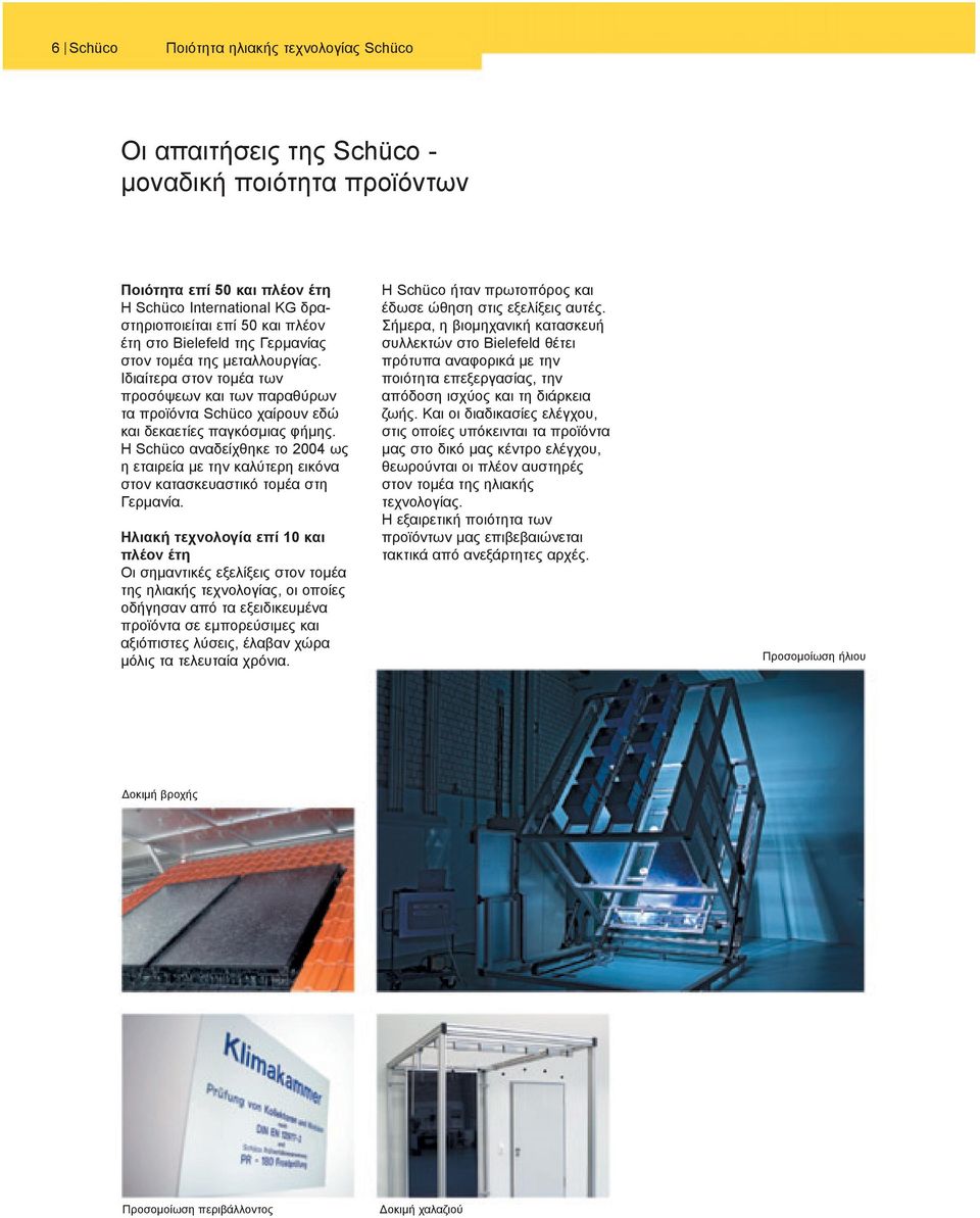 Η Schüco αναδείχθηκε το 2004 ως η εταιρεία µε την καλύτερη εικόνα στον κατασκευαστικό τοµέα στη Γερµανία.