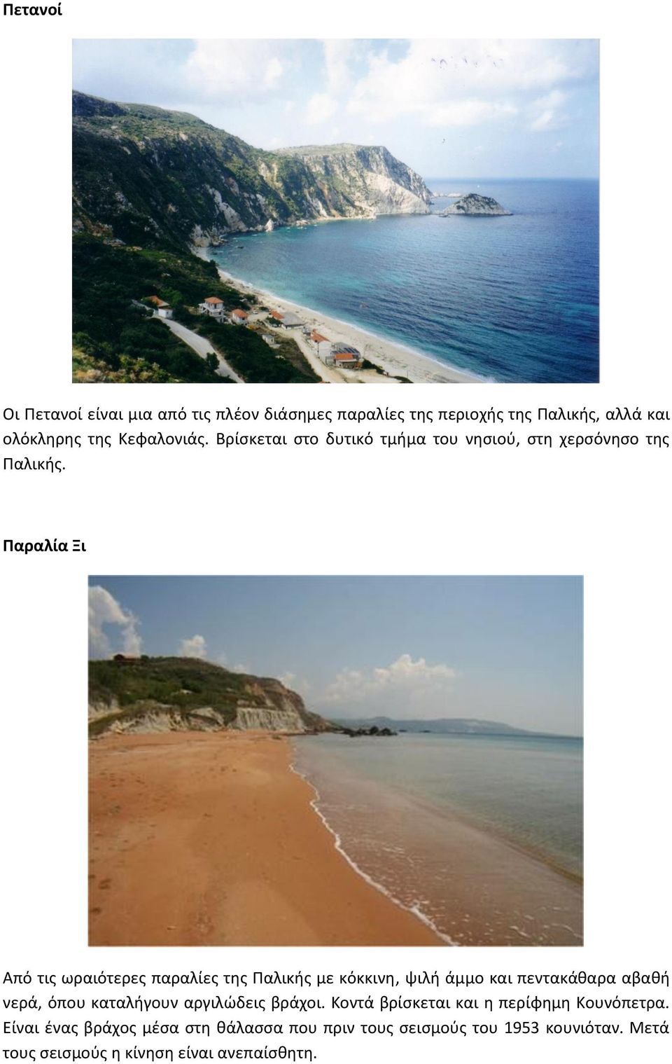 Παραλία Ξι Από τις ωραιότερες παραλίες της Παλικής με κόκκινη, ψιλή άμμο και πεντακάθαρα αβαθή νερά, όπου καταλήγουν