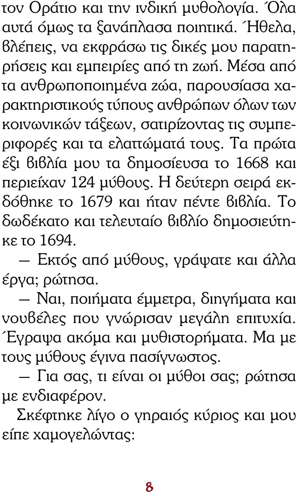 Τα πρώτα έξι βιβλία µου τα δηµοσίευσα το 1668 και περιείχαν 124 µύθους. Η δεύτερη σειρά εκδόθηκε το 1679 και ήταν πέντε βιβλία. Το δω δέκατο και τελευταίο βιβλίο δηµοσιεύ τη - κε το 1694.