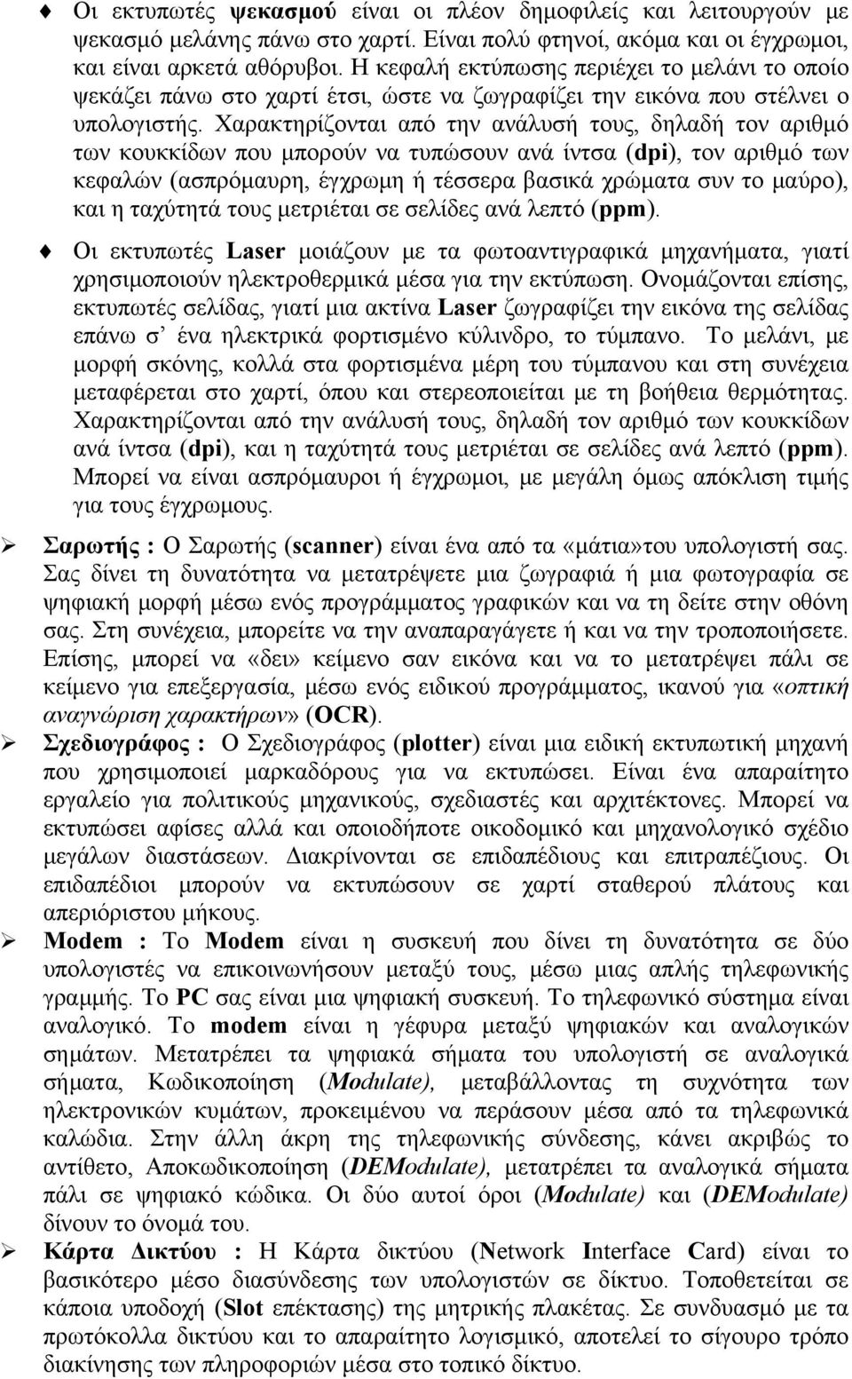 Χαρακτηρίζονται από την ανάλυσή τους, δηλαδή τον αριθμό των κουκκίδων που μπορούν να τυπώσουν ανά ίντσα (dpi), τον αριθμό των κεφαλών (ασπρόμαυρη, έγχρωμη ή τέσσερα βασικά χρώματα συν το μαύρο), και