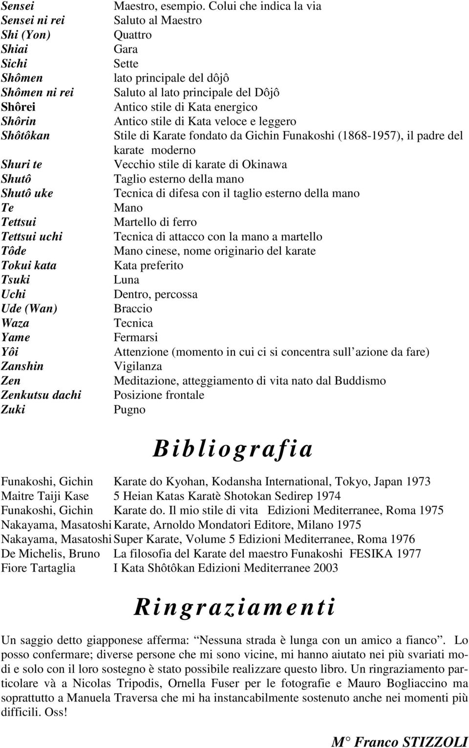 Colui che indica la via Saluto al Maestro Quattro Gara Sette lato principale del dôjô Saluto al lato principale del Dôjô Antico stile di Kata energico Antico stile di Kata veloce e leggero Stile di