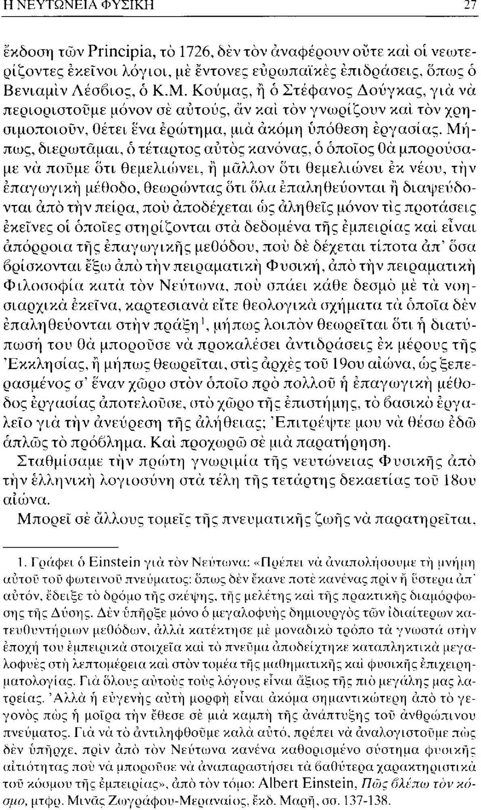 Μήπως, διερωτάμαι, ό τέταρτος αυτός κανόνας, ό όποιος θα μπορούσαμε να πούμε οτι θεμελιώνει, ή μάλλον ότι θεμελιώνει εκ νέου, τήν επαγωγική μέθοδο, θεωρώντας οτι ολα επαληθεύονται ή διαψεύδονται από