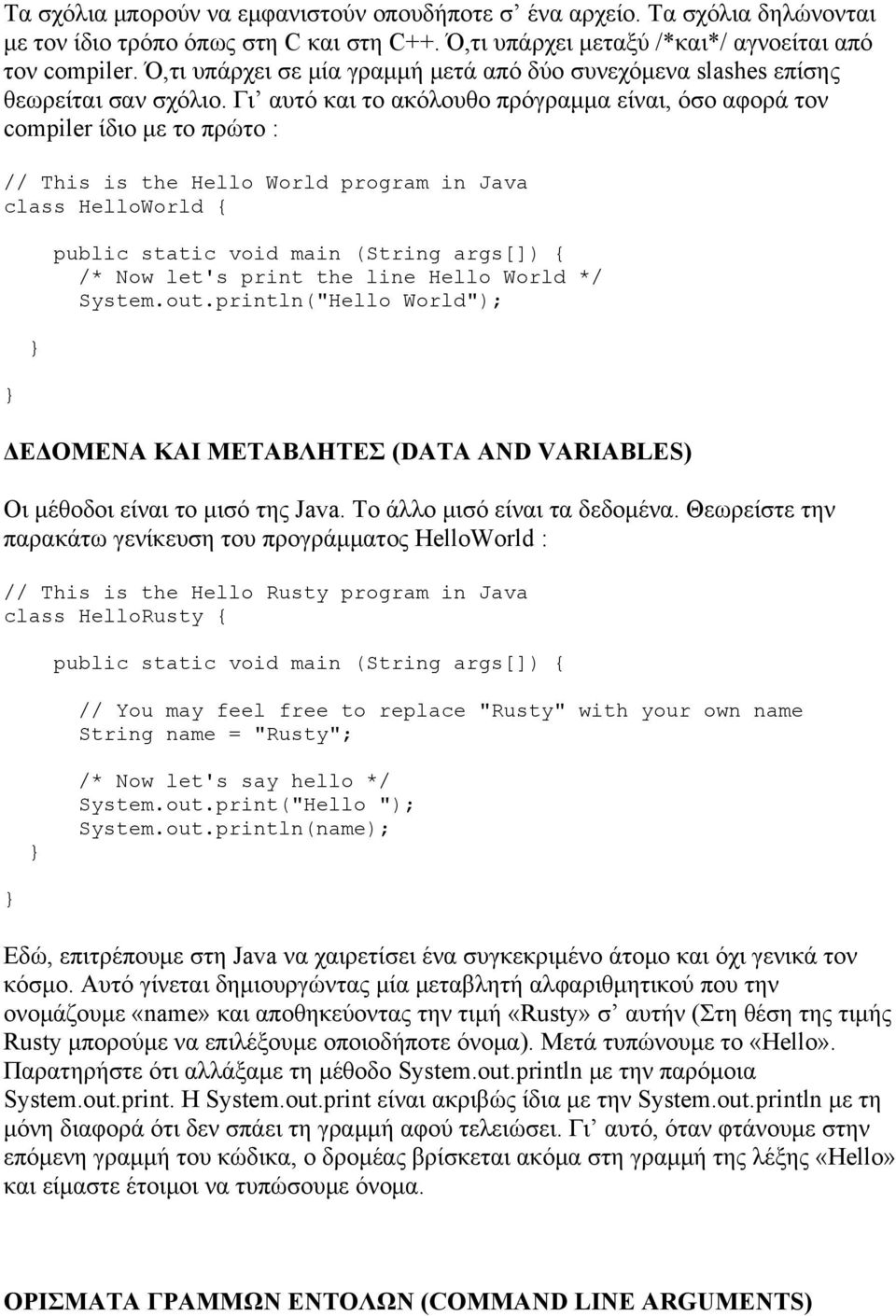 Γι αυτό και το ακόλουθο πρόγραμμα είναι, όσο αφορά τον compiler ίδιο με το πρώτο : // This is the Hello World program in Java class HelloWorld { public static void main (String args[]) { /* Now let's