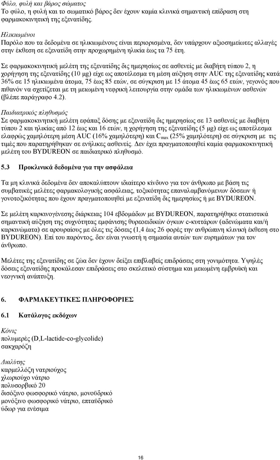 Σε φαρμακοκινητική μελέτη της εξενατίδης δις ημερησίως σε ασθενείς με διαβήτη τύπου 2, η χορήγηση της εξενατίδης (10 μg) είχε ως αποτέλεσμα τη μέση αύξηση στην AUC της εξενατίδης κατά 36% σε 15