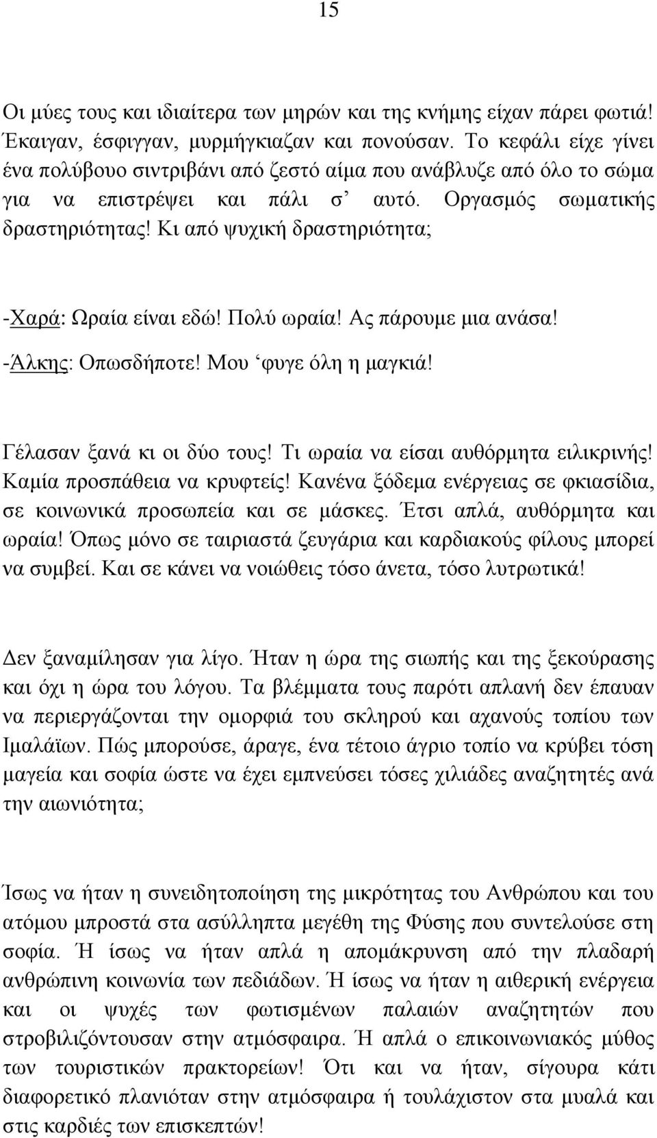 Κι από ψυχική δραστηριότητα; -Χαρά: Ωραία είναι εδώ! Πολύ ωραία! Ας πάρουμε μια ανάσα! -Άλκης: Οπωσδήποτε! Μου φυγε όλη η μαγκιά! Γέλασαν ξανά κι οι δύο τους! Τι ωραία να είσαι αυθόρμητα ειλικρινής!