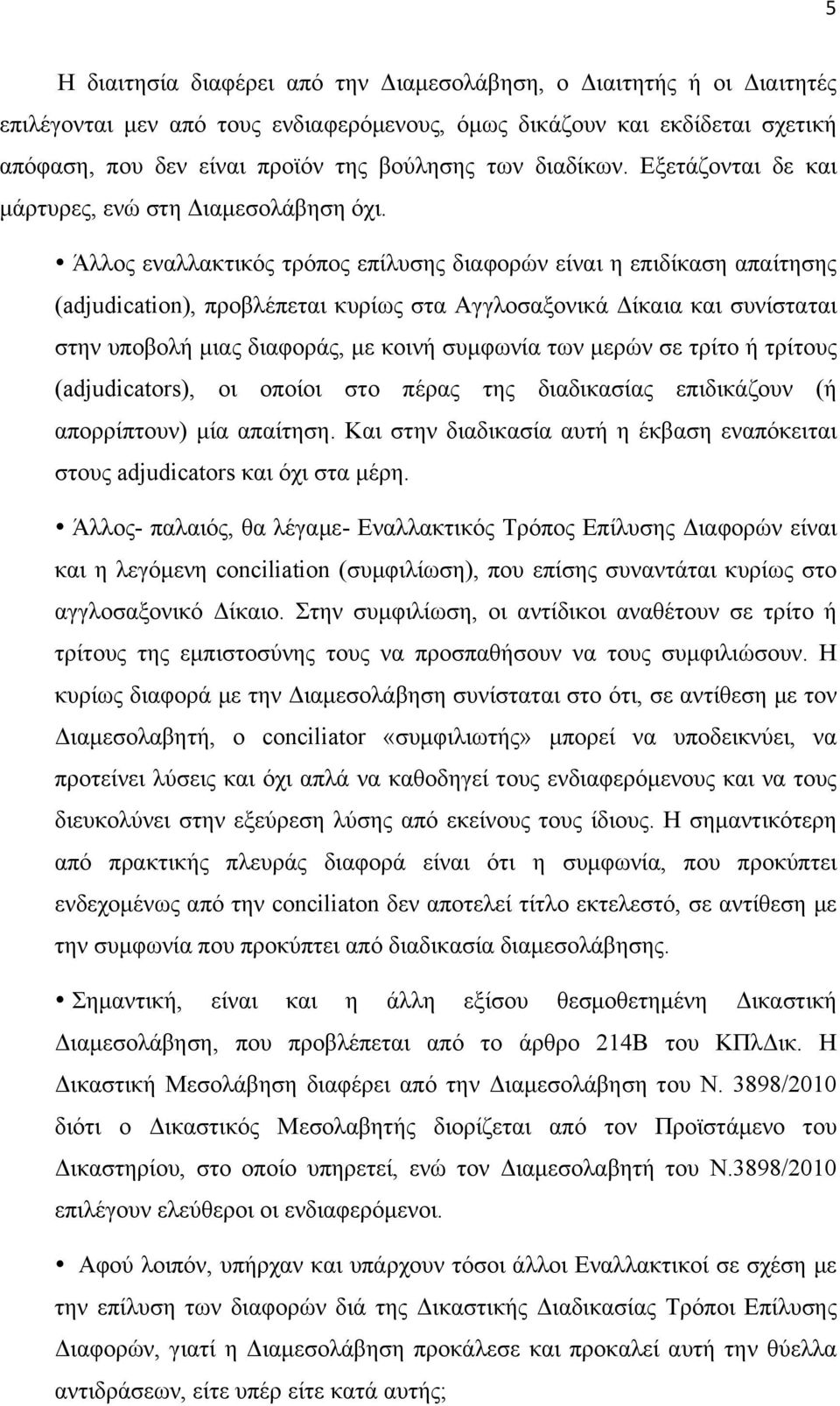 Άλλος εναλλακτικός τρόπος επίλυσης διαφορών είναι η επιδίκαση απαίτησης (adjudication), προβλέπεται κυρίως στα Αγγλοσαξονικά Δίκαια και συνίσταται στην υποβολή µιας διαφοράς, µε κοινή συµφωνία των