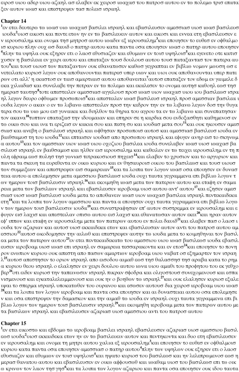εξ ιερουσαληµ 3 και εποιησεν το ευθεσ εν οφθαλµο ισ κυριου πλην ουχ ωσ δαυιδ ο πατηρ αυτου κατα παντα οσα εποιησεν ιωασ ο πατηρ αυτου εποιησεν 4 πλην τα υψηλα ουκ εξηρεν ετι ο λαοσ εθυσιαζεν και