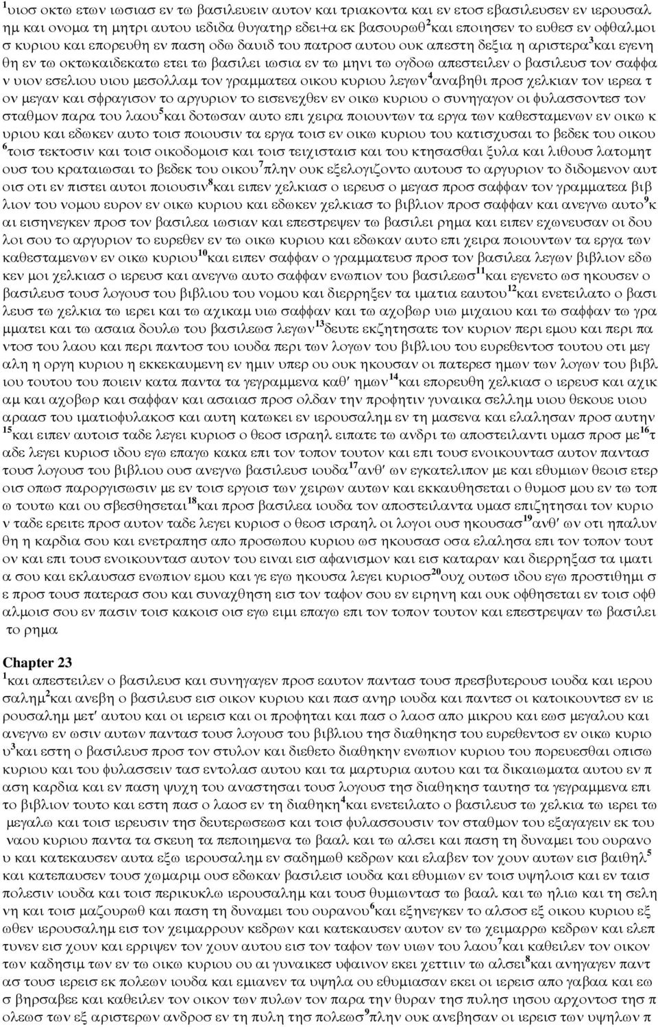 εσελιου υιου µεσολλαµ τον γραµµατεα οικου κυριου λεγων 4 αναβηθι προσ χελκιαν τον ιερεα τ ον µεγαν και σφραγισον το αργυριον το εισενεχθεν εν οικω κυριου ο συνηγαγον οι φυλασσοντεσ τον σταθµον παρα