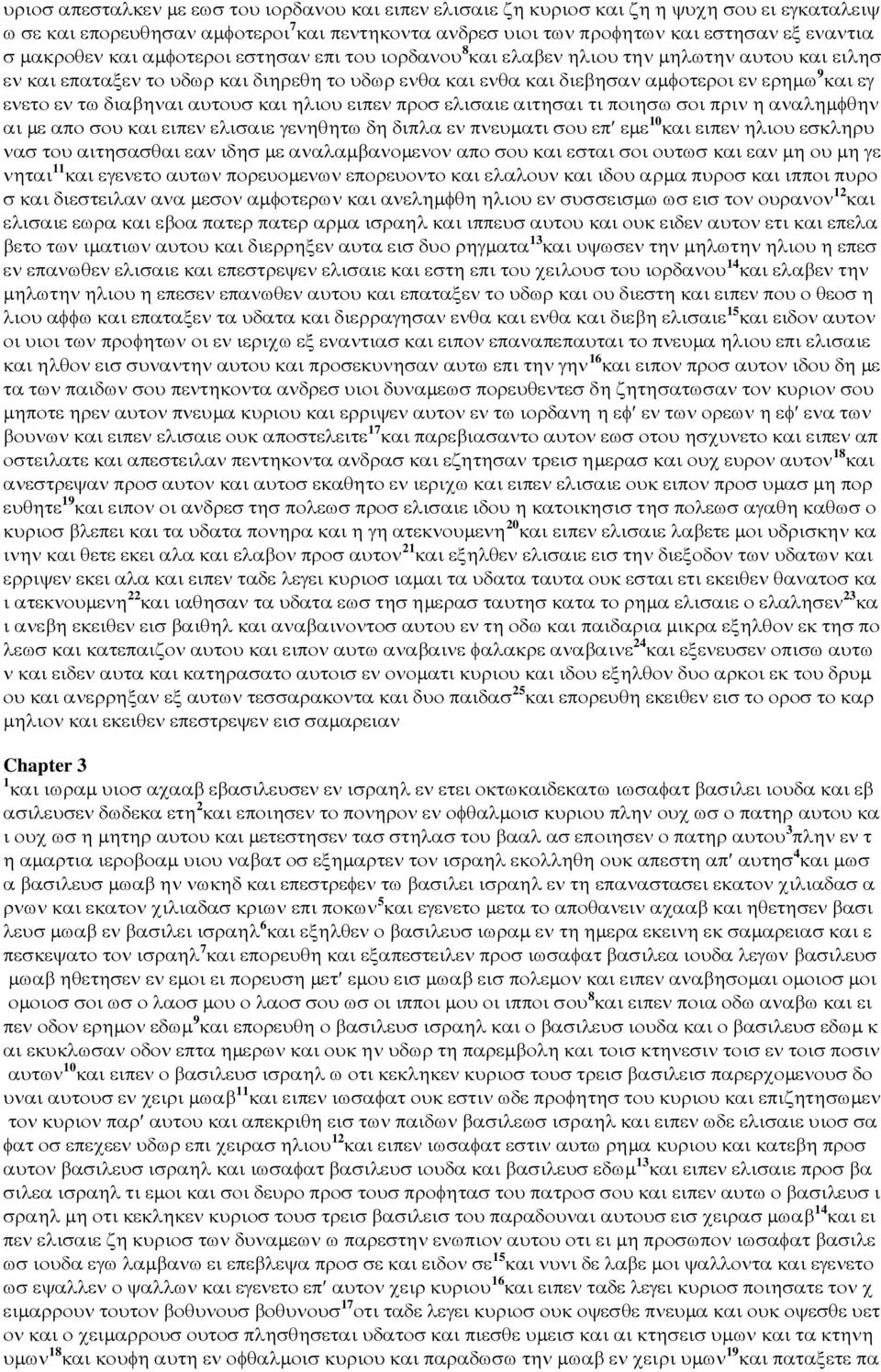 εν τω διαβηναι αυτουσ και ηλιου ειπεν προσ ελισαιε αιτησαι τι ποιησω σοι πριν η αναληµφθην αι µε απο σου και ειπεν ελισαιε γενηθητω δη διπλα εν πνευµατι σου επ εµε 10 και ειπεν ηλιου εσκληρυ νασ του