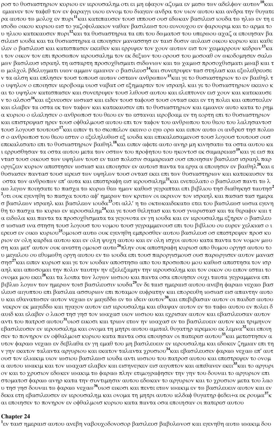 κατεκαυσεν πυρι 12 και τα θυσιαστηρια τα επι του δωµατοσ του υπερωου αχαζ α εποιησαν βα σιλεισ ιουδα και τα θυσιαστηρια α εποιησεν µανασσησ εν ταισ δυσιν αυλαισ οικου κυριου και καθε ιλεν ο βασιλευσ
