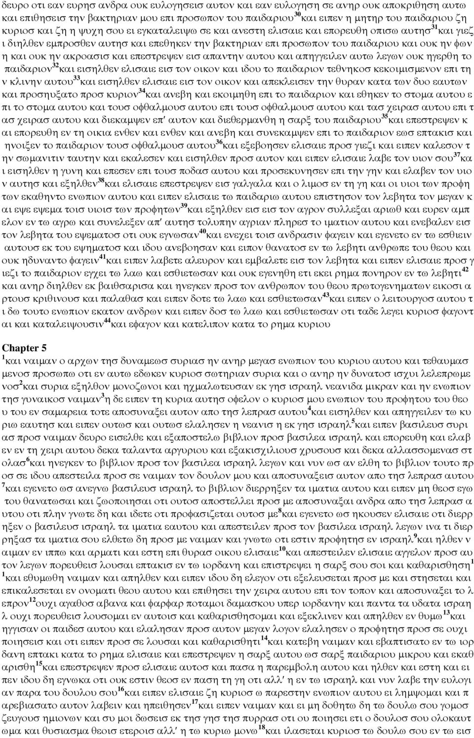 ακροασισ και επεστρεψεν εισ απαντην αυτου και απηγγειλεν αυτω λεγων ουκ ηγερθη το παιδαριον 32 και εισηλθεν ελισαιε εισ τον οικον και ιδου το παιδαριον τεθνηκοσ κεκοιµισµενον επι τη ν κλινην αυτου 33