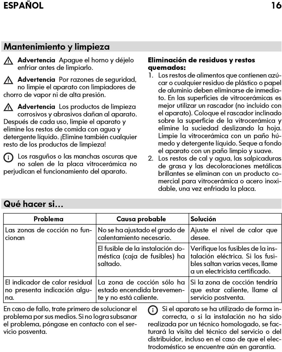 Después de cada uso, limpie el aparato y elimine los restos de comida con agua y detergente líquido. Elimine también cualquier resto de los productos de limpieza!