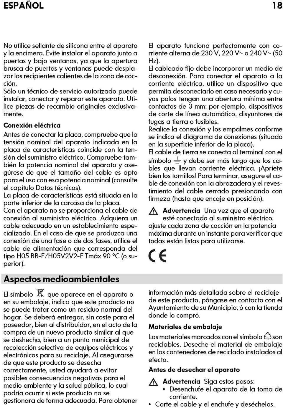 Sólo un técnico de servicio autorizado puede instalar, conectar y reparar este aparato. Utilice piezas de recambio originales exclusivamente.