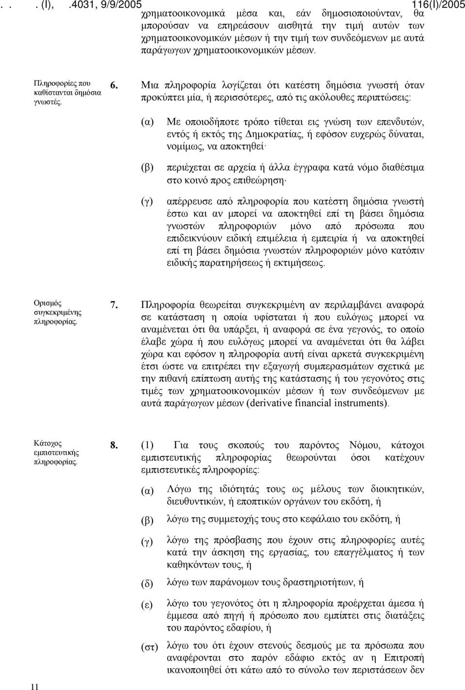 Μια πληροφορία λογίζεται ότι κατέστη δημόσια γνωστή όταν προκύπτει μία, ή περισσότερες, από τις ακόλουθες περιπτώσεις: (α) (β) (γ) Με οποιοδήποτε τρόπο τίθεται εις γνώση των επενδυτών, εντός ή εκτός