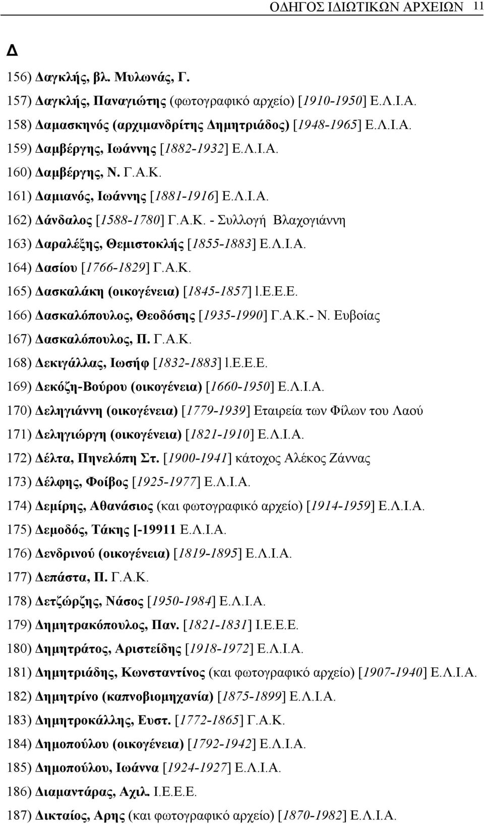 Α.Κ. 165) ασκαλάκη (οικογένεια) [1845-1857] l.e.e.e. 166) ασκαλόπουλος, Θεοδόσης [1935-1990] Γ.Α.Κ.- Ν. Ευβοίας 167) ασκαλόπουλος, Π. Γ.Α.Κ. 168) εκιγάλλας, Ιωσήφ [1832-1883] l.e.e.e. 169) εκόζη-βούρου (οικογένεια) [1660-1950] Ε.