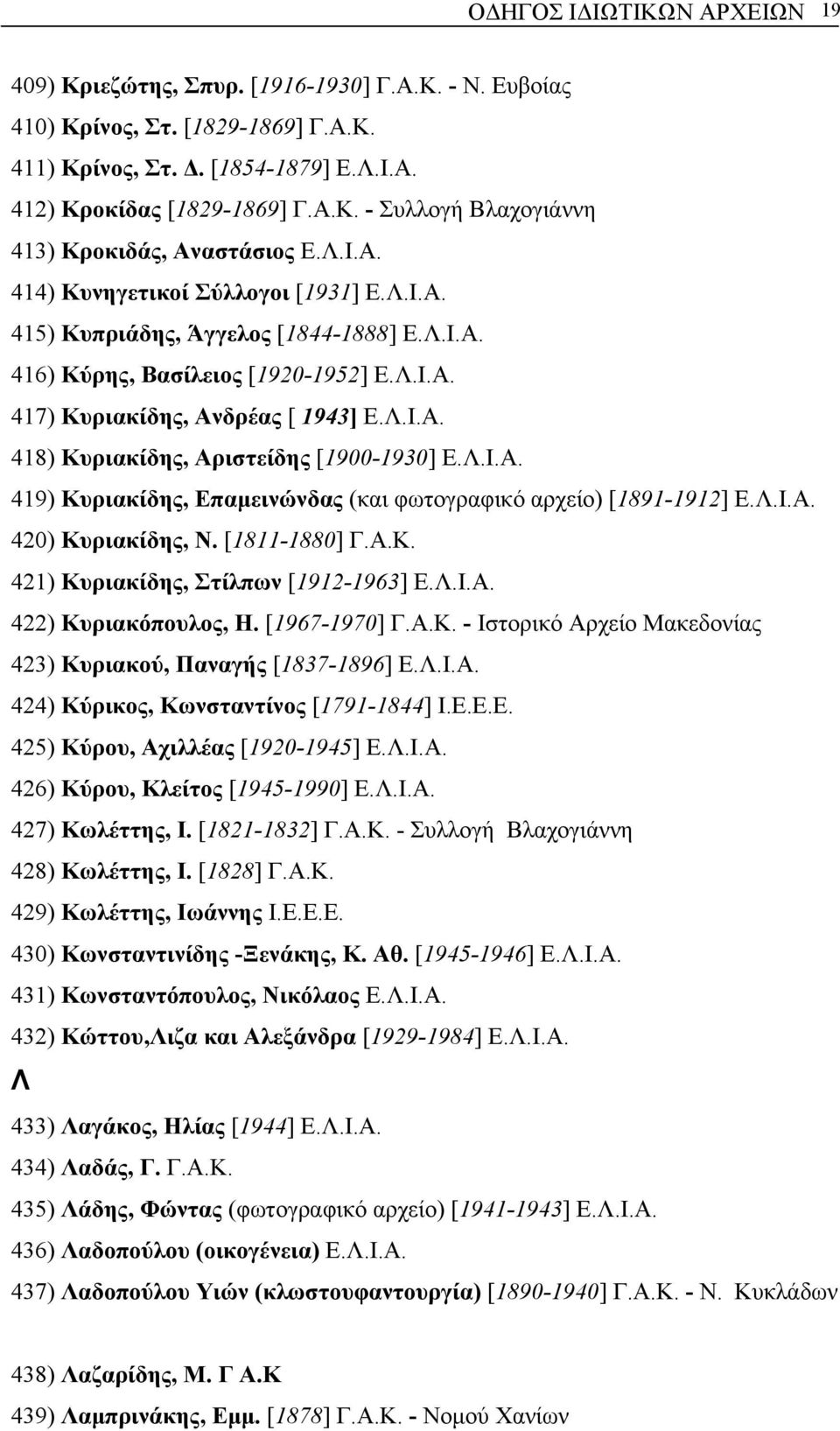 Λ.Ι.Α. 419) Κυριακίδης, Επαµεινώνδας (και φωτογραφικό αρχείο) [1891-1912] Ε.Λ.Ι.Α. 420) Κυριακίδης, Ν. [1811-1880] Γ.Α.Κ. 421) Κυριακίδης, Στίλπων [1912-1963] Ε.Λ.Ι.Α. 422) Κυριακόπουλος, Η.