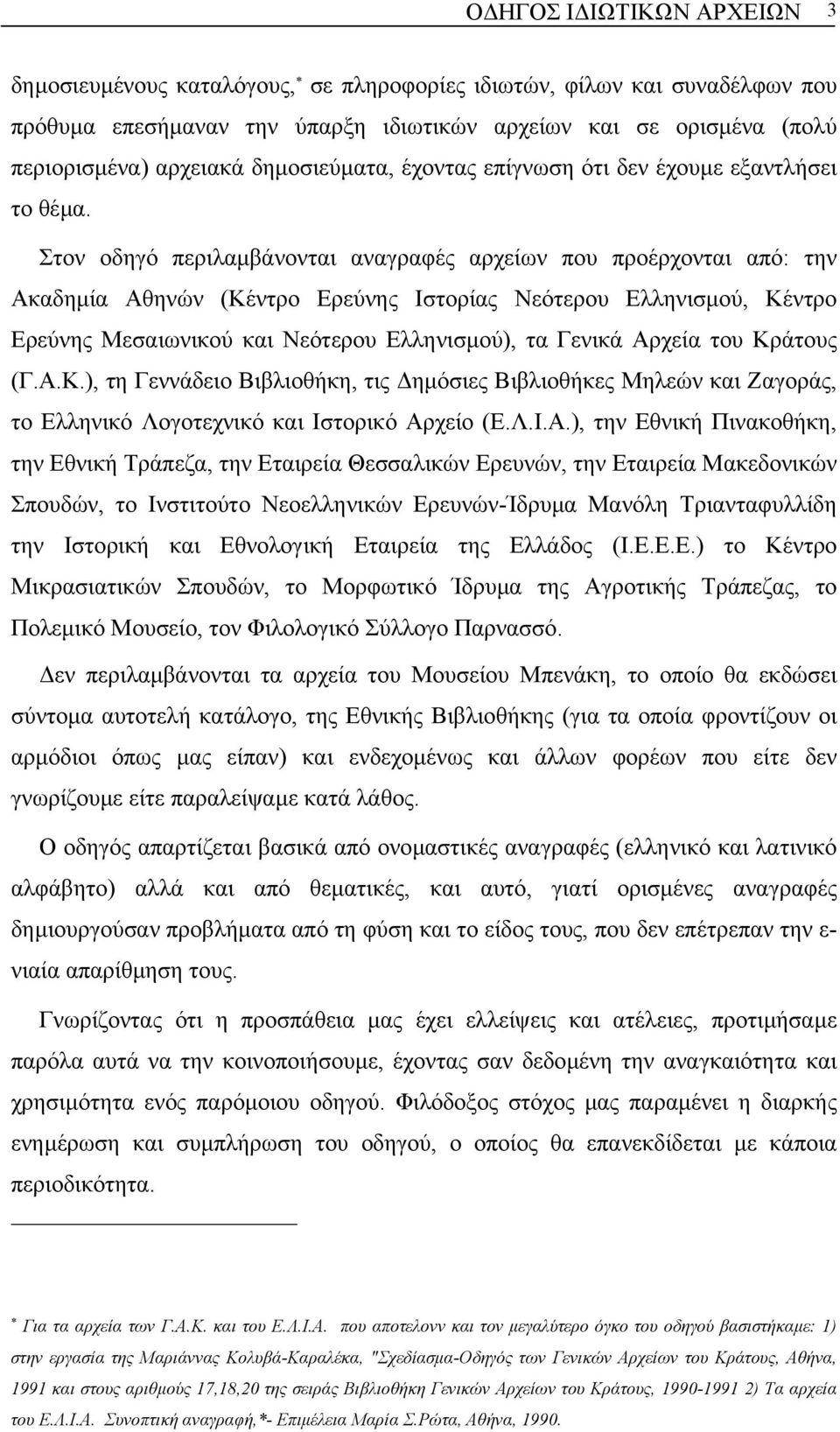 Στον οδηγό περιλαµβάνονται αναγραφές αρχείων που προέρχονται από: την Ακαδηµία Αθηνών (Κέντρο Ερεύνης Ιστορίας Νεότερου Ελληνισµού, Κέντρο Ερεύνης Μεσαιωνικού και Νεότερου Ελληνισµού), τα Γενικά