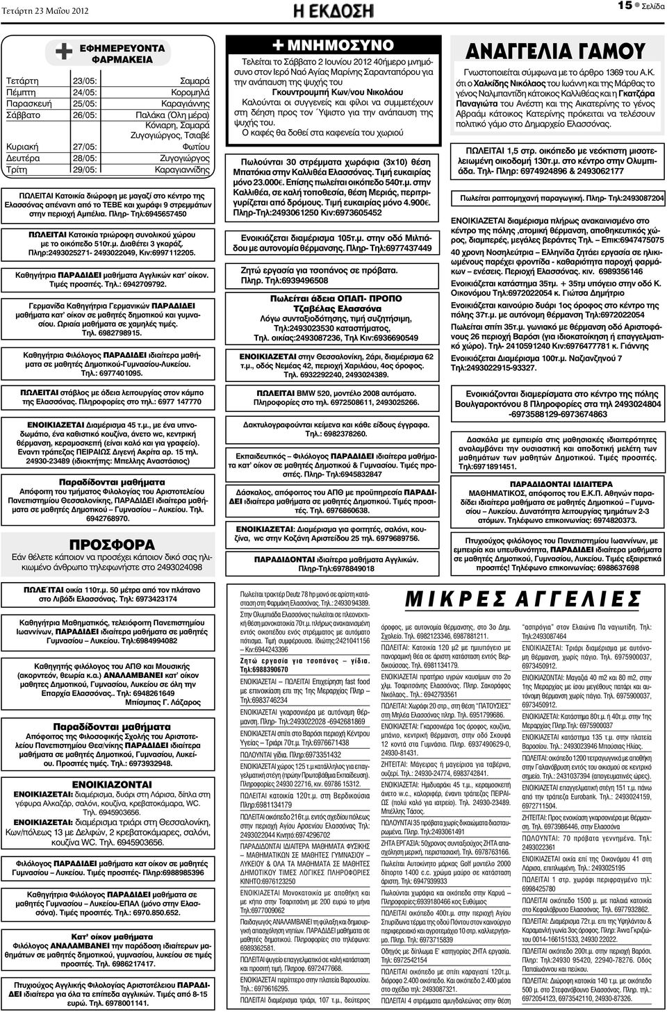 Κορομηλά Παρασκευή 25/05: Καραγιάννης Σάββατο 26/05: Παλάκα (Όλη μέρα) Κόνιαρη, Σαμαρά Ζυγογιώργος, Τσιαβέ Κυριακή 27/05: Φωτίου ευτέρα 28/05: Ζυγογιώργος Τρίτη 29/05: Καραγιαννίδης ΠΩΛΕΙΤΑΙ Κατοικία